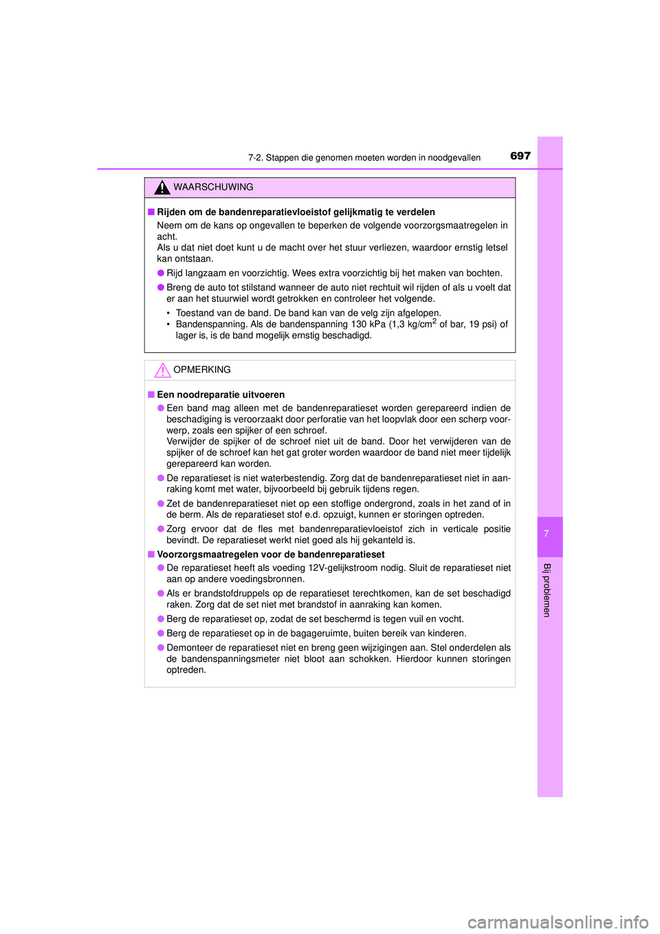 TOYOTA PRIUS 2021  Instructieboekje (in Dutch) 6977-2. Stappen die genomen moeten worden in noodgevallen
PRIUS_OM_OM47E11E_(EE)
7
Bij problemen
WAARSCHUWING
■Rijden om de bandenreparatievlo eistof gelijkmatig te verdelen
Neem om de kans op ongev