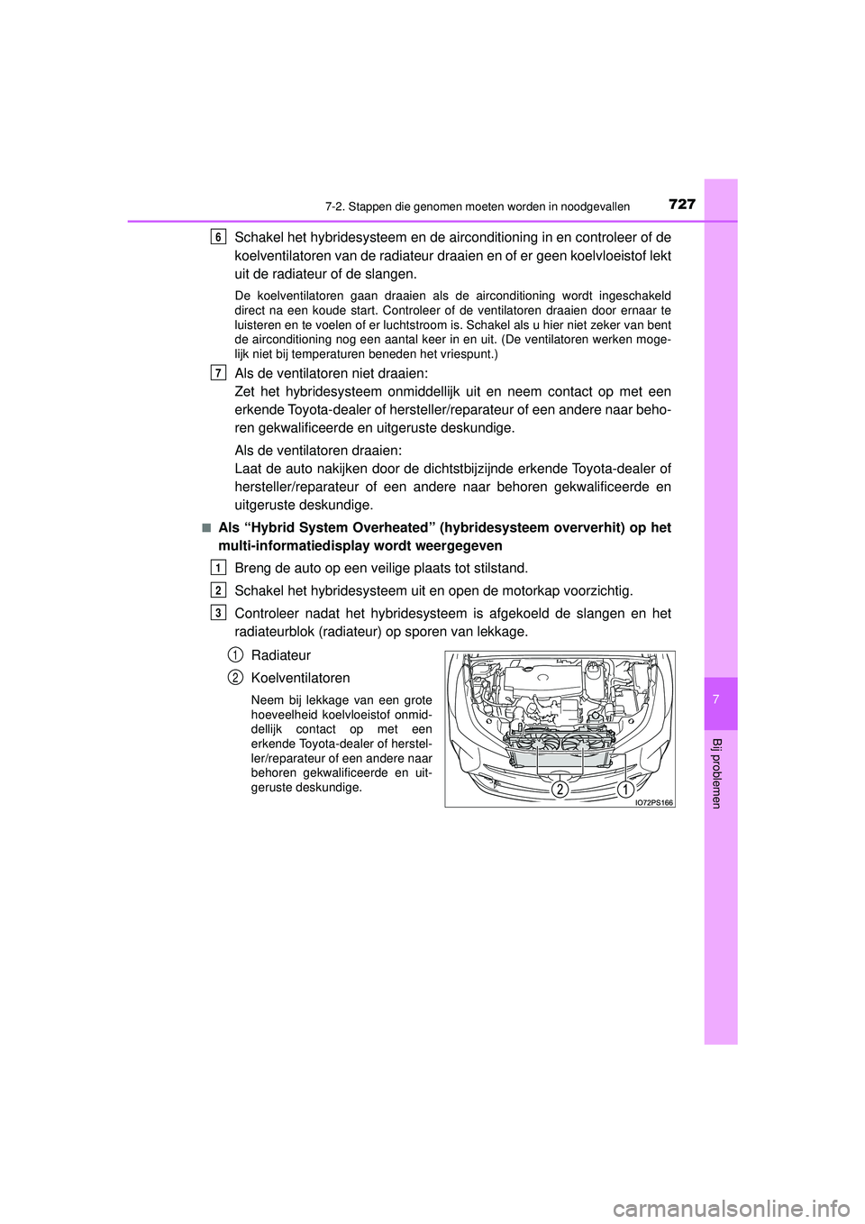 TOYOTA PRIUS 2021 Instructieboekje (in Dutch) 7277-2. Stappen die genomen moeten worden in noodgevallen
PRIUS_OM_OM47E11E_(EE)
7
Bij problemen
Schakel het hybridesysteem en de airconditioning in en controleer of de
koelventilatoren van de radiate TOYOTA PRIUS 2021 Instructieboekje (in Dutch) 7277-2. Stappen die genomen moeten worden in noodgevallen
PRIUS_OM_OM47E11E_(EE)
7
Bij problemen
Schakel het hybridesysteem en de airconditioning in en controleer of de
koelventilatoren van de radiate
