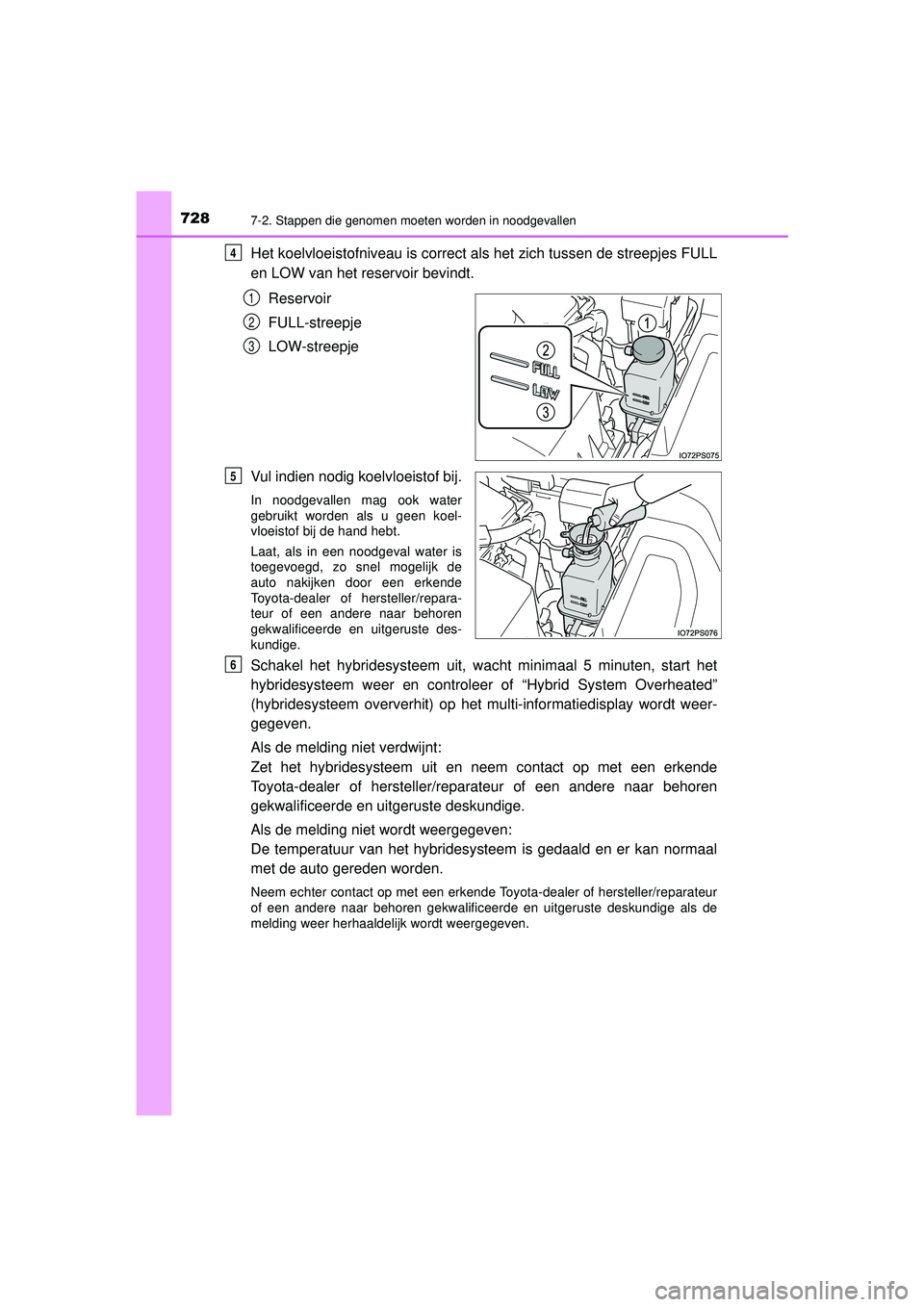 TOYOTA PRIUS 2021 Instructieboekje (in Dutch) 7287-2. Stappen die genomen moeten worden in noodgevallen
PRIUS_OM_OM47E11E_(EE)
Het koelvloeistofniveau is correct als het zich tussen de streepjes FULL
en LOW van het reservoir bevindt.Reservoir
FUL TOYOTA PRIUS 2021 Instructieboekje (in Dutch) 7287-2. Stappen die genomen moeten worden in noodgevallen
PRIUS_OM_OM47E11E_(EE)
Het koelvloeistofniveau is correct als het zich tussen de streepjes FULL
en LOW van het reservoir bevindt.Reservoir
FUL