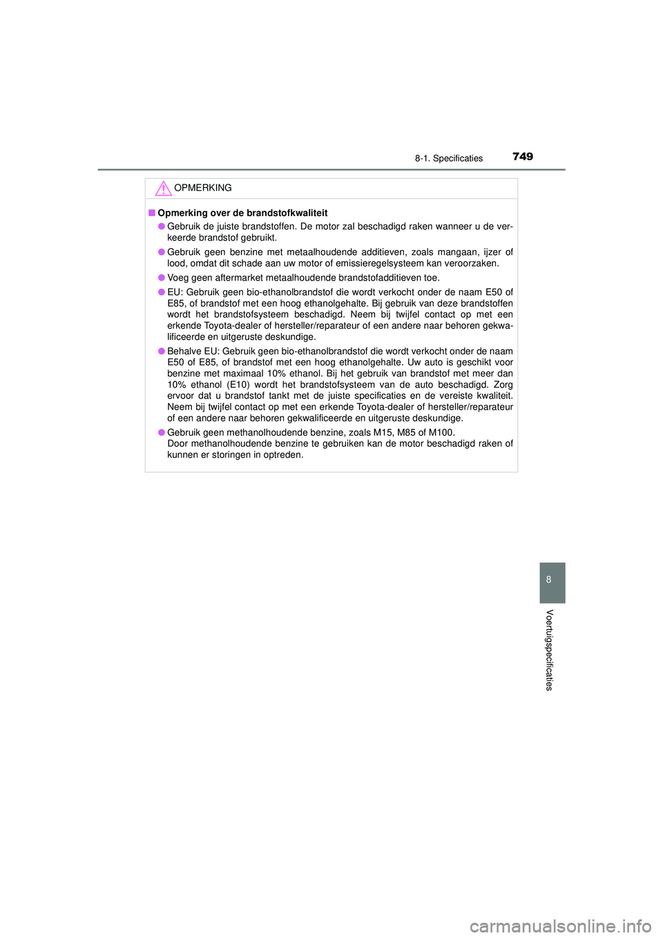 TOYOTA PRIUS 2021 Instructieboekje (in Dutch) 7498-1. Specificaties
PRIUS_OM_OM47E11E_(EE)
8
Voertuigspecificaties
OPMERKING
■Opmerking over de brandstofkwaliteit
● Gebruik de juiste brandstoffen. De motor zal beschadigd raken wanneer u de ve TOYOTA PRIUS 2021 Instructieboekje (in Dutch) 7498-1. Specificaties
PRIUS_OM_OM47E11E_(EE)
8
Voertuigspecificaties
OPMERKING
■Opmerking over de brandstofkwaliteit
● Gebruik de juiste brandstoffen. De motor zal beschadigd raken wanneer u de ve