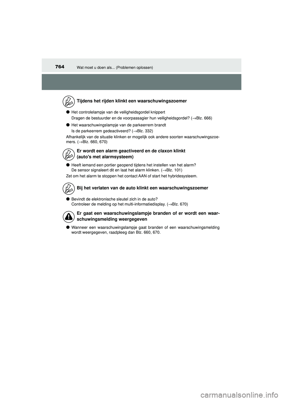 TOYOTA PRIUS 2021 Instructieboekje (in Dutch) 764Wat moet u doen als... (Problemen oplossen)
PRIUS_OM_OM47E11E_(EE)
●Het controlelampje van de veiligheidsgordel knippert
Dragen de bestuurder en de voorpassagier hun veiligheidsgordel? (→Blz. 6 TOYOTA PRIUS 2021 Instructieboekje (in Dutch) 764Wat moet u doen als... (Problemen oplossen)
PRIUS_OM_OM47E11E_(EE)
●Het controlelampje van de veiligheidsgordel knippert
Dragen de bestuurder en de voorpassagier hun veiligheidsgordel? (→Blz. 6