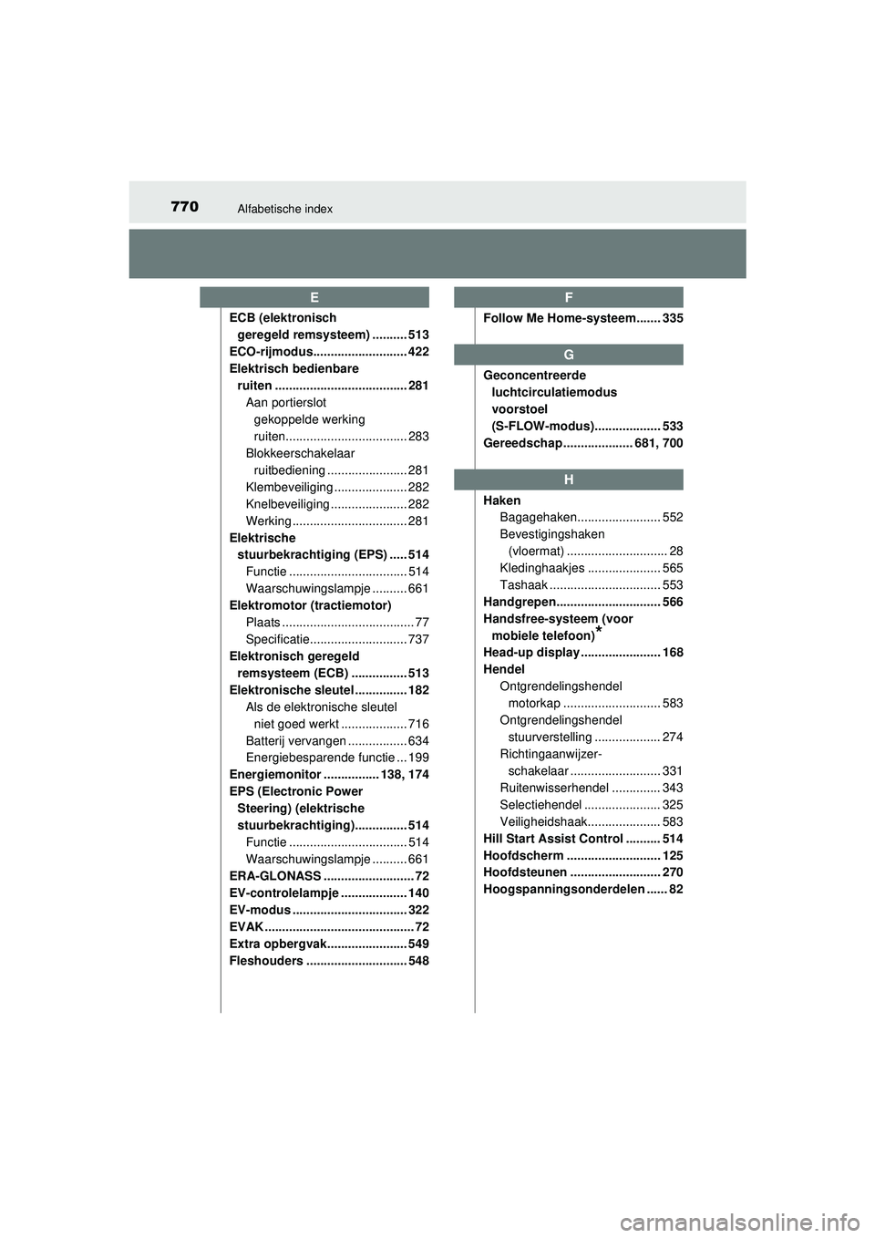 TOYOTA PRIUS 2021  Instructieboekje (in Dutch) 770Alfabetische index
PRIUS_OM_OM47E11E_(EE)ECB (elektronisch 
geregeld remsysteem) .......... 513
ECO-rijmodus........................... 422
Elektrisch bedienbare  ruiten ...........................