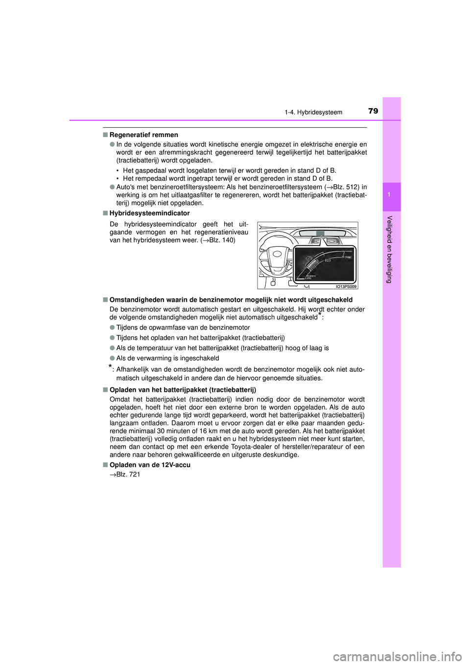 TOYOTA PRIUS 2021 Instructieboekje (in Dutch) 791-4. Hybridesysteem
1
PRIUS_OM_OM47E11E_(EE)
Veiligheid en beveiliging
■ Regeneratief remmen
●In de volgende situaties wordt kinetische energie omgezet in elektrische energie en
wordt er een afr TOYOTA PRIUS 2021 Instructieboekje (in Dutch) 791-4. Hybridesysteem
1
PRIUS_OM_OM47E11E_(EE)
Veiligheid en beveiliging
■ Regeneratief remmen
●In de volgende situaties wordt kinetische energie omgezet in elektrische energie en
wordt er een afr