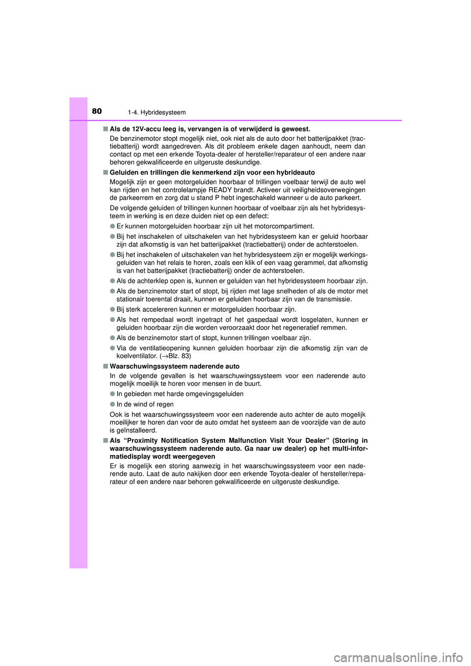 TOYOTA PRIUS 2021 Instructieboekje (in Dutch) 801-4. Hybridesysteem
PRIUS_OM_OM47E11E_(EE)■
Als de 12V-accu leeg is, vervangen is of verwijderd is geweest.
De benzinemotor stopt mogelijk niet, ook niet als de auto door het batterijpakket (trac TOYOTA PRIUS 2021 Instructieboekje (in Dutch) 801-4. Hybridesysteem
PRIUS_OM_OM47E11E_(EE)■
Als de 12V-accu leeg is, vervangen is of verwijderd is geweest.
De benzinemotor stopt mogelijk niet, ook niet als de auto door het batterijpakket (trac