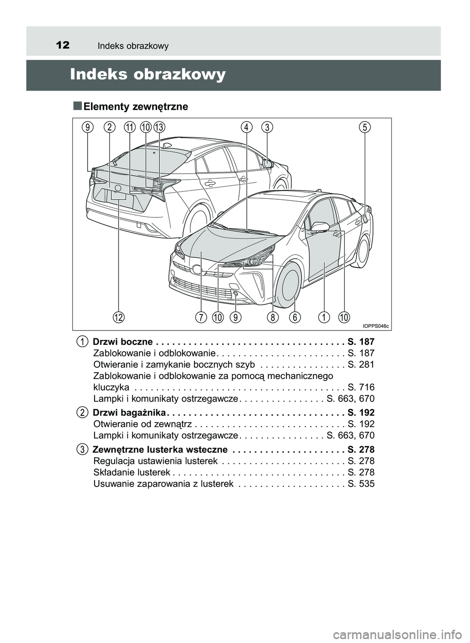 TOYOTA PRIUS 2021 Instrukcja obsługi (in Polish) Indeks obrazkowy12
Indeks obrazkowy
Elementy zewn´trzne
Drzwi boczne . . . . . . . . . . . . . . . . . . . . . . . . . . . . . . . . . . . S. 187
Zablokowanie i odblokowanie . . . . . . . . . . . . . TOYOTA PRIUS 2021 Instrukcja obsługi (in Polish) Indeks obrazkowy12
Indeks obrazkowy
Elementy zewn´trzne
Drzwi boczne . . . . . . . . . . . . . . . . . . . . . . . . . . . . . . . . . . . S. 187
Zablokowanie i odblokowanie . . . . . . . . . . . . .