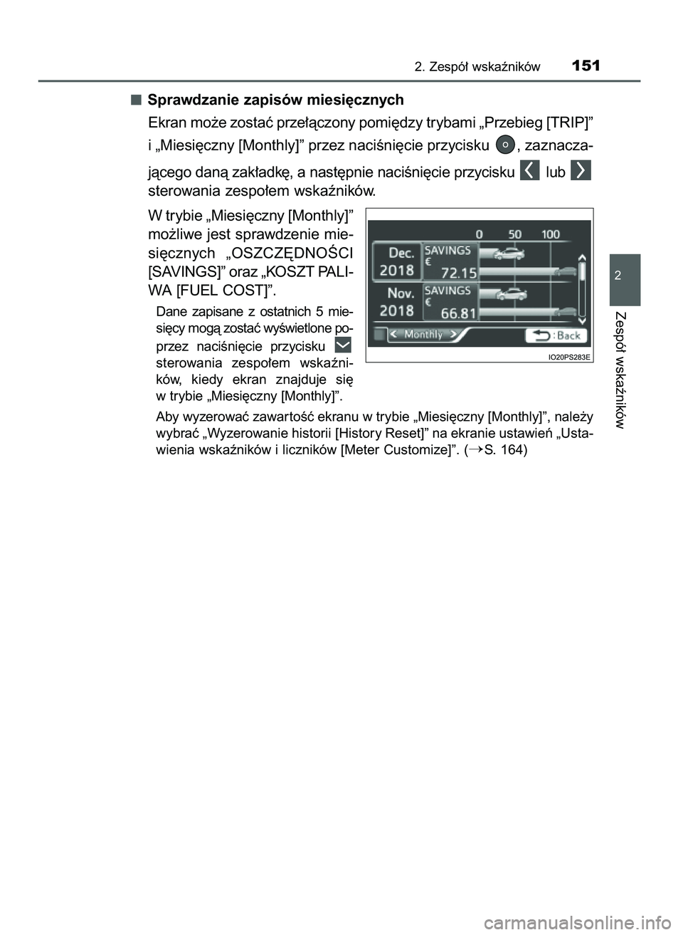 TOYOTA PRIUS 2021  Instrukcja obsługi (in Polish) Sprawdzanie zapisów miesi´cznych
Ekran mo˝e zostaç prze∏àczony pomi´dzy trybami „Przebieg [TRIP]”
i „Miesi´czny [Monthly]” przez naciÊni´cie przycisku  , zaznacza-
jàcego danà zak