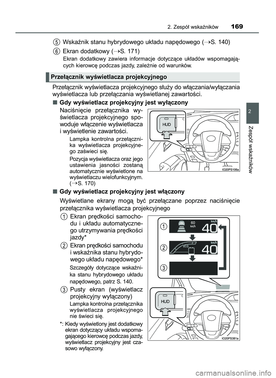 TOYOTA PRIUS 2021  Instrukcja obsługi (in Polish) Wskaênik stanu hybrydowego uk∏adu nap´dowego (S. 140)
Ekran dodatkowy (
S. 171)
Ekran  dodatkowy  zawiera  informacje  dotyczàce  uk∏adów  wspomagajà-
cych kierowc´ podczas jazdy, zale˝ni
