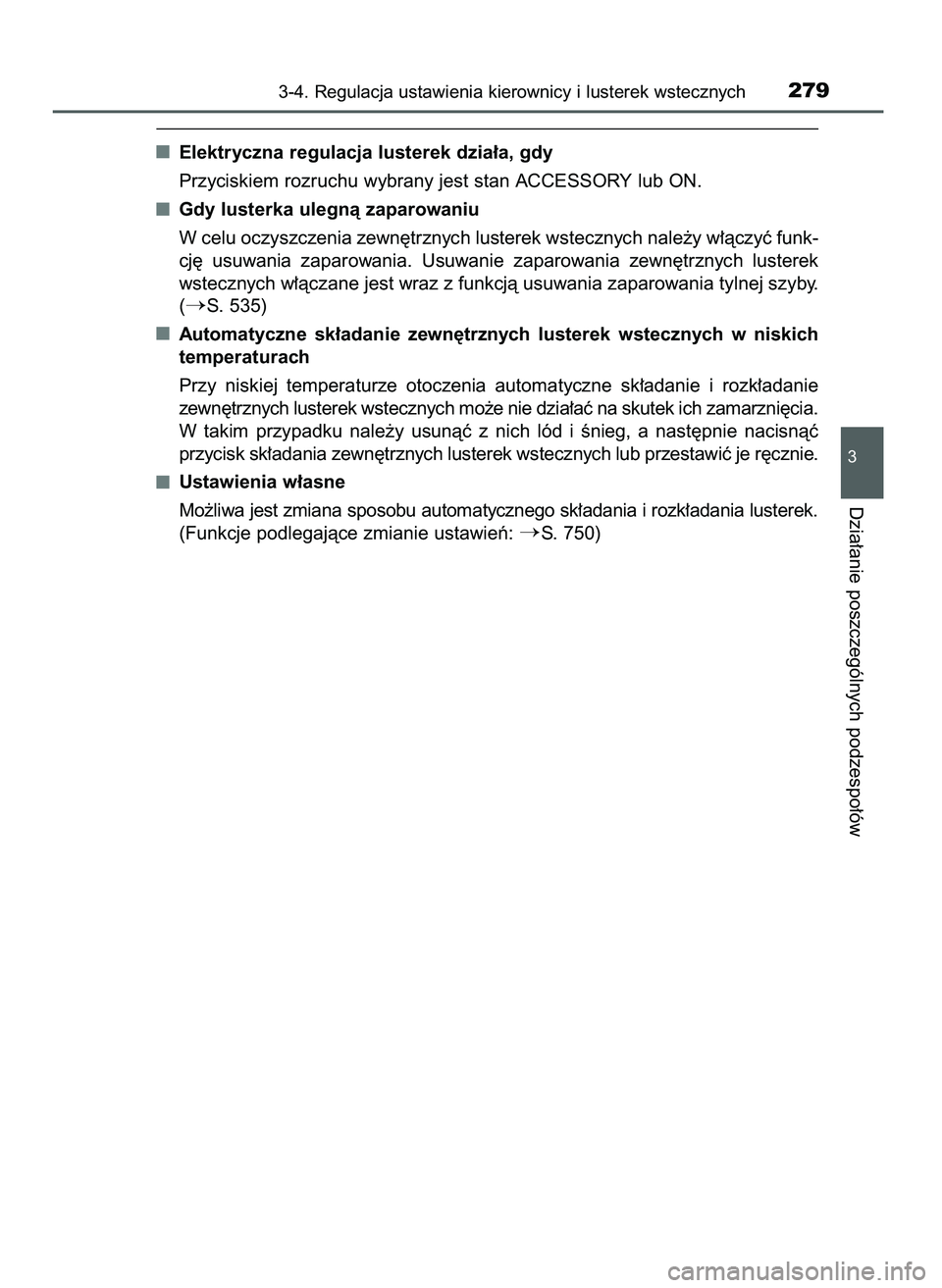 TOYOTA PRIUS 2021  Instrukcja obsługi (in Polish) Elektryczna regulacja lusterek dzia∏a, gdy
Przyciskiem rozruchu wybrany jest stan ACCESSORY lub ON.
Gdy lusterka ulegnà zaparowaniu
W celu oczyszczenia zewn´trznych lusterek wstecznych nale˝y w