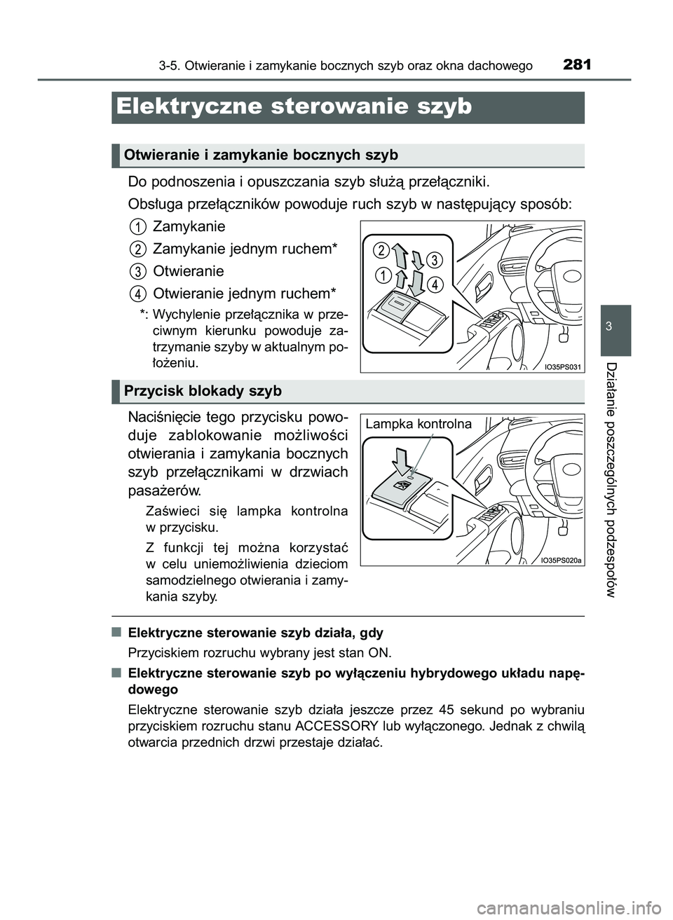 TOYOTA PRIUS 2021  Instrukcja obsługi (in Polish) Do podnoszenia i opuszczania szyb s∏u˝à prze∏àczniki.
Obs∏uga prze∏àczników powoduje ruch szyb w nast´pujàcy sposób:
Zamykanie
Zamykanie jednym ruchem*
Otwieranie
Otwieranie jednym ruc