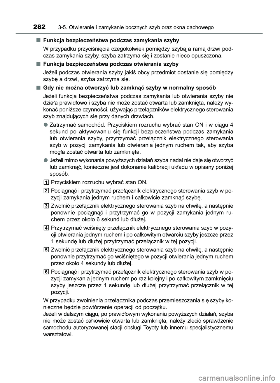 TOYOTA PRIUS 2021  Instrukcja obsługi (in Polish) Funkcja bezpieczeƒstwa podczas zamykania szyby
W przypadku przyciÊni´cia czegokolwiek pomi´dzy szybà a ramà drzwi pod-
czas zamykania szyby, szyba zatrzyma si´ i zostanie nieco opuszczona.
Funk