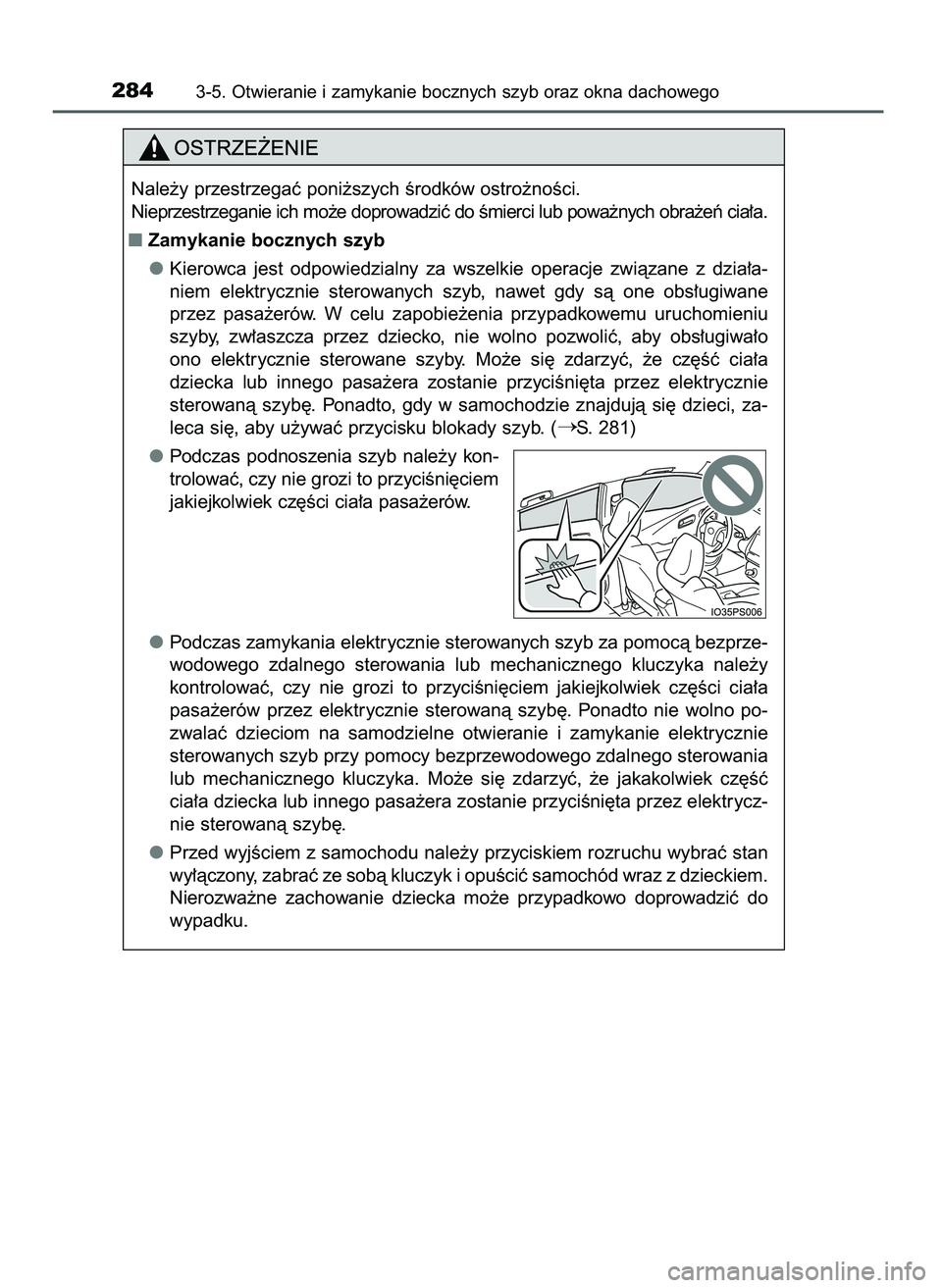 TOYOTA PRIUS 2021  Instrukcja obsługi (in Polish) 2843-5. Otwieranie i zamykanie bocznych szyb oraz okna dachowego
Nale˝y przestrzegaç poni˝szych Êrodków ostro˝noÊci.
Nieprzestrzeganie ich mo˝e doprowadziç do Êmierci lub powa˝nych obra˝e