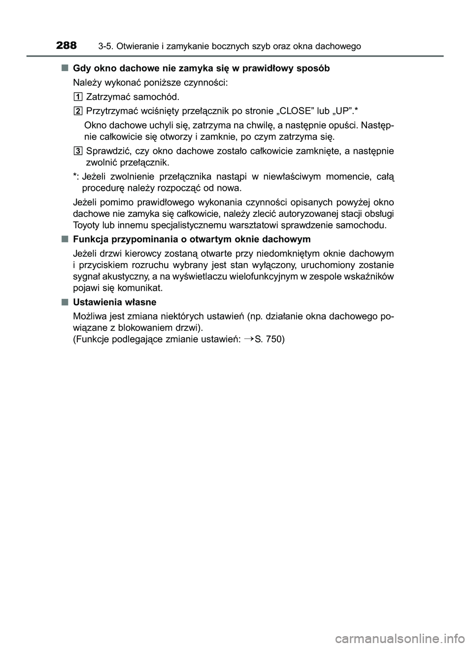 TOYOTA PRIUS 2021  Instrukcja obsługi (in Polish) Gdy okno dachowe nie zamyka si´ w prawid∏owy sposób
Nale˝y wykonaç poni˝sze czynnoÊci:
Zatrzymaç samochód.
Przytrzymaç wciÊni´ty prze∏àcznik po stronie „CLOSE” lub „UP”.*
Okno 