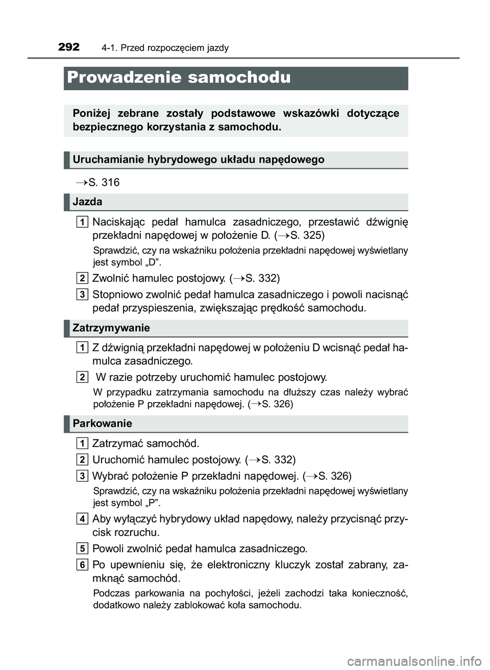 TOYOTA PRIUS 2021  Instrukcja obsługi (in Polish) S. 316
Naciskajàc  peda∏  hamulca  zasadniczego,  przestawiç  dêwigni´
przek∏adni nap´dowej w po∏o˝enie D. (
S. 325)
Sprawdziç, czy na wskaêniku po∏o˝enia przek∏adni nap´dowej wy