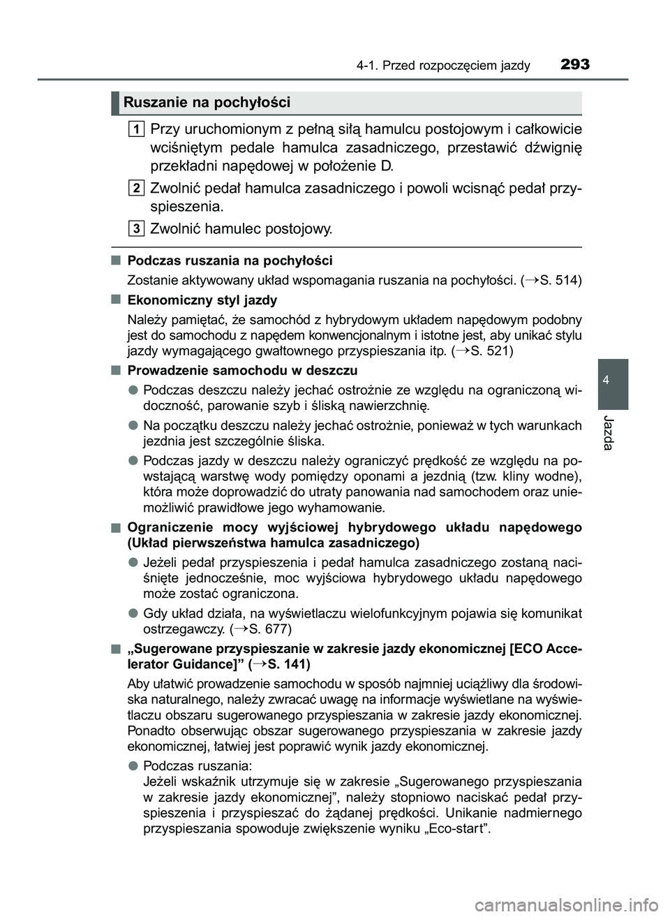 TOYOTA PRIUS 2021  Instrukcja obsługi (in Polish) Przy uruchomionym z pe∏nà si∏à hamulcu postojowym i ca∏kowicie
wciÊni´tym  pedale  hamulca  zasadniczego,  przestawiç  dêwigni´
przek∏adni nap´dowej w po∏o˝enie D.
Zwolniç peda∏ 