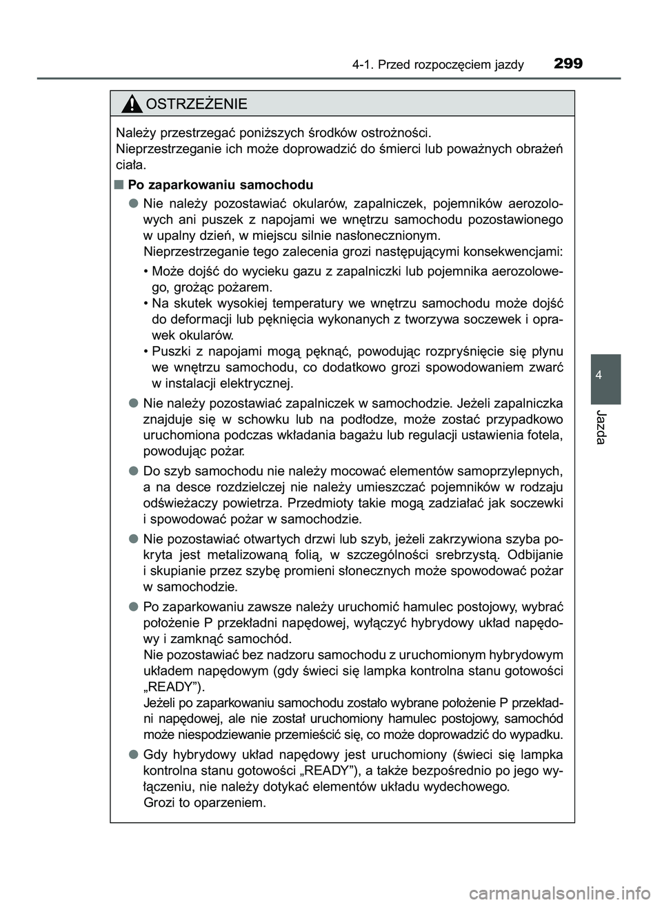TOYOTA PRIUS 2021  Instrukcja obsługi (in Polish) 4-1. Przed rozpocz´ciem jazdy299
4
Jazda
Nale˝y przestrzegaç poni˝szych Êrodków ostro˝noÊci.
Nieprzestrzeganie ich mo˝e doprowadziç do Êmierci lub powa˝nych obra˝eƒ
cia∏a.
Po zaparkow