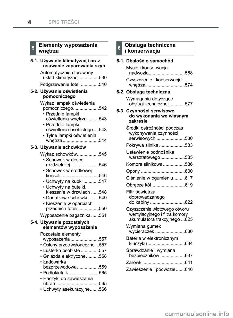 TOYOTA PRIUS 2021  Instrukcja obsługi (in Polish) SPIS TREÂCI4
5-1. U˝ywanie klimatyzacji oraz 
usuwanie zaparowania szyb
Automatycznie sterowany 
uk∏ad klimatyzacji...............530
Podgrzewanie foteli ..............540
5-2. U˝ywanie oÊwietle