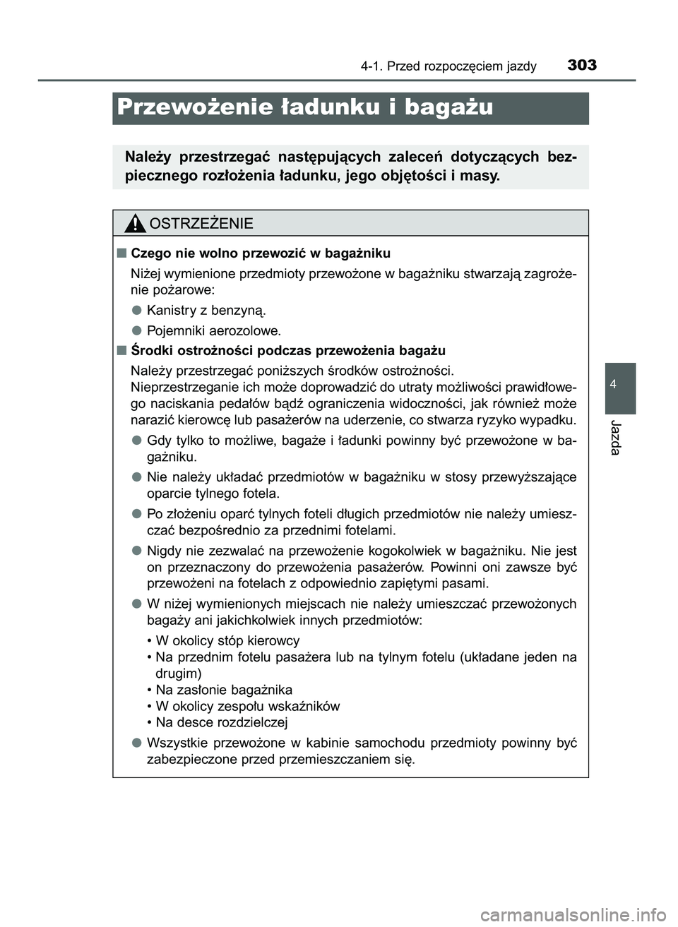 TOYOTA PRIUS 2021  Instrukcja obsługi (in Polish) 4-1. Przed rozpocz´ciem jazdy303
4
Jazda
Przewo˝enie ∏adunku i baga˝u
Nale˝y  przestrzegaç  nast´pujàcych  zaleceƒ  dotyczàcych  bez-
piecznego roz∏o˝enia ∏adunku, jego obj´toÊci i m