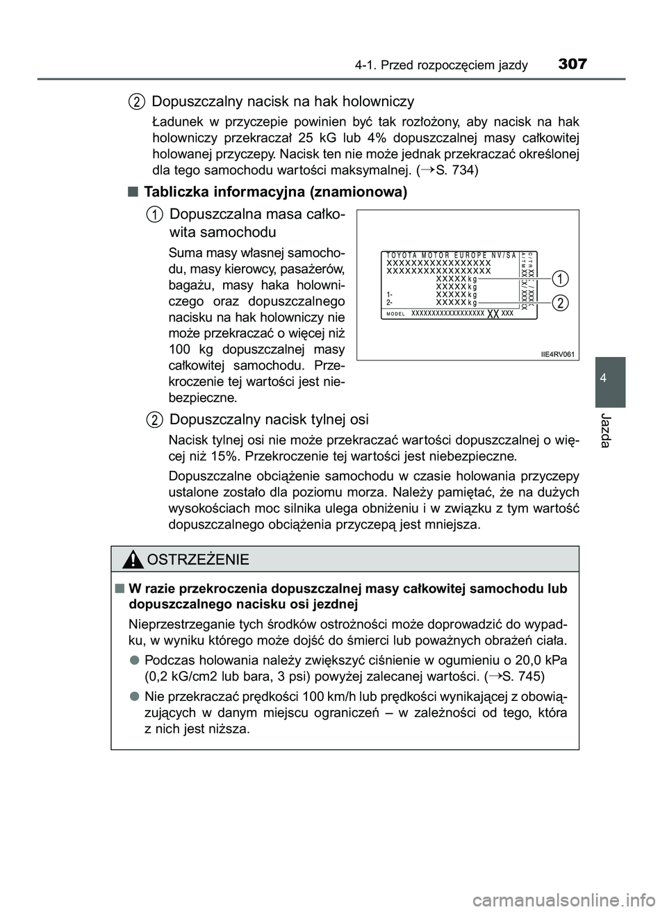 TOYOTA PRIUS 2021  Instrukcja obsługi (in Polish) Dopuszczalny nacisk na hak holowniczy
¸adunek  w przyczepie  powinien  byç  tak  roz∏o˝ony,  aby  nacisk  na  hak
holowniczy  przekracza∏  25  kG  lub  4%  dopuszczalnej  masy  ca∏kowitej
hol