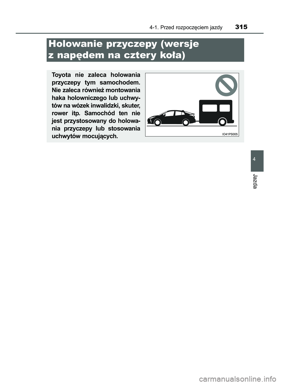 TOYOTA PRIUS 2021 Instrukcja obsługi (in Polish) 4-1. Przed rozpocz´ciem jazdy315
4
Jazda
Holowanie przyczepy (wersje
z nap´dem na czter y ko∏a)
Toyota nie zaleca holowania
przyczepy tym samochodem.
Nie zaleca równie˝ montowania
haka ho TOYOTA PRIUS 2021 Instrukcja obsługi (in Polish) 4-1. Przed rozpocz´ciem jazdy315
4
Jazda
Holowanie przyczepy (wersje
z nap´dem na czter y ko∏a)
Toyota nie zaleca holowania
przyczepy tym samochodem.
Nie zaleca równie˝ montowania
haka ho