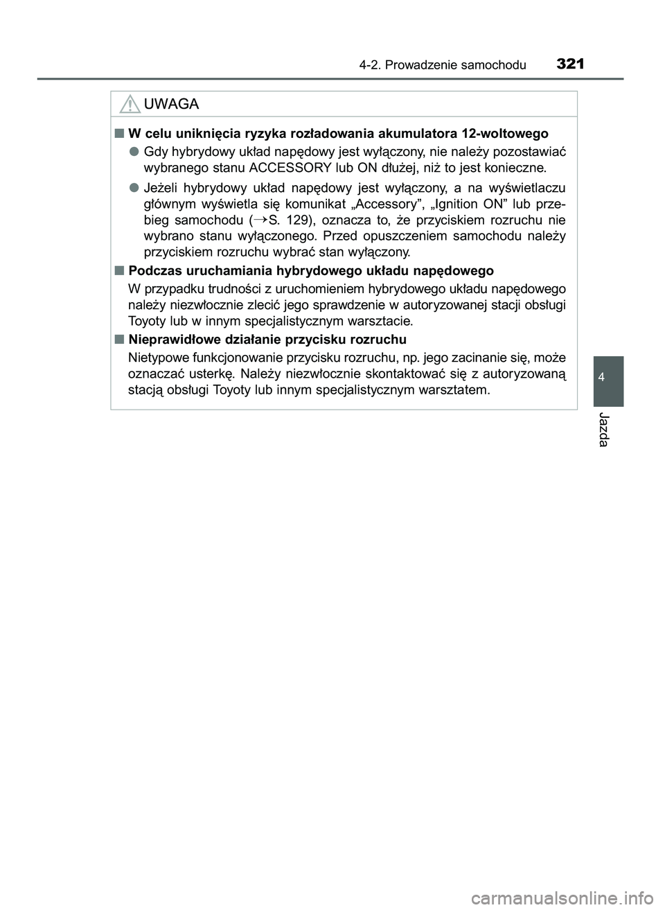 TOYOTA PRIUS 2021  Instrukcja obsługi (in Polish) 4-2. Prowadzenie samochodu321
4
Jazda
W celu unikni´cia ryzyka roz∏adowania akumulatora 12-woltowego
Gdy hybrydowy uk∏ad nap´dowy jest wy∏àczony, nie nale˝y pozostawiaç
wybranego stanu ACC