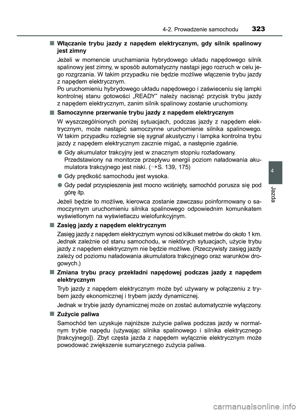 TOYOTA PRIUS 2021  Instrukcja obsługi (in Polish) W∏àczanie  trybu  jazdy  z nap´dem  elektrycznym,  gdy  silnik  spalinowy
jest zimny
Je˝eli  w momencie  uruchamiania  hybrydowego  uk∏adu  nap´dowego  silnik
spalinowy jest zimny, w sposób a