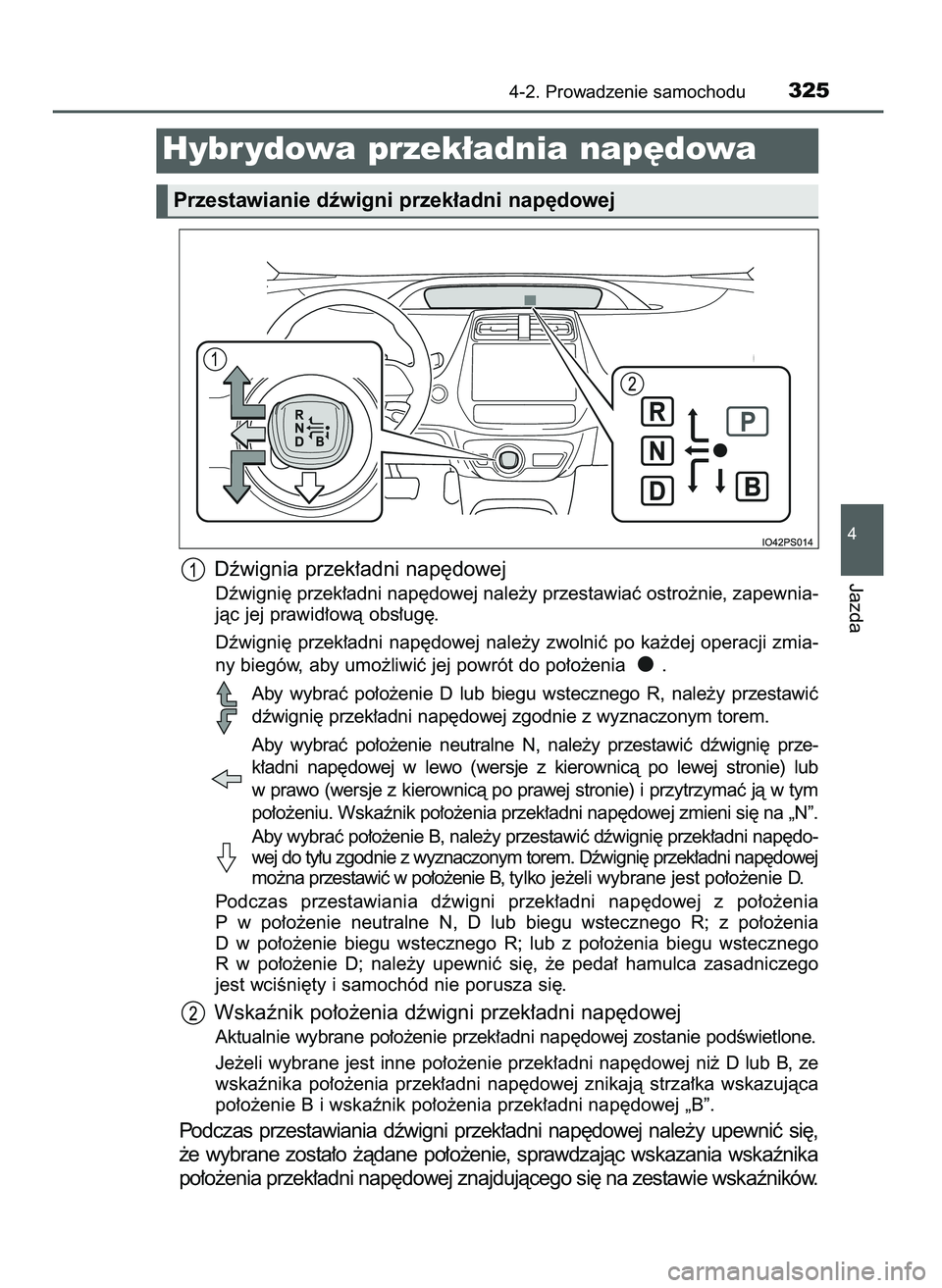TOYOTA PRIUS 2021  Instrukcja obsługi (in Polish) Dêwignia przek∏adni nap´dowej
Dêwigni´ przek∏adni nap´dowej nale˝y przestawiaç ostro˝nie, zapewnia-
jàc jej prawid∏owà obs∏ug´.
Dêwigni´ przek∏adni nap´dowej nale˝y zwolniç p