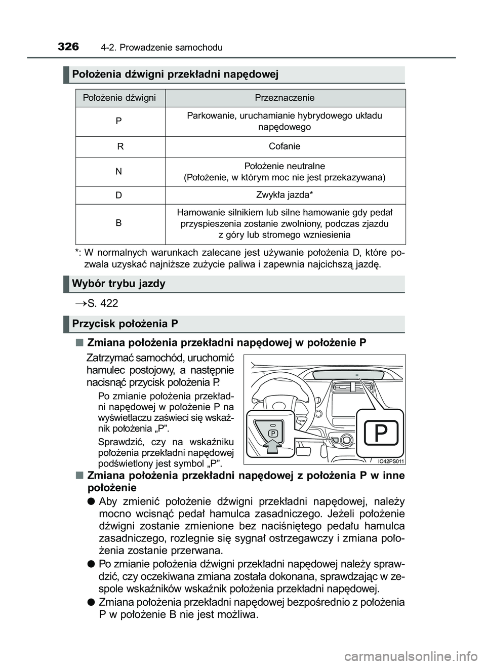 TOYOTA PRIUS 2021  Instrukcja obsługi (in Polish) 3264-2. Prowadzenie samochodu
*: W normalnych  warunkach  zalecane  jest  u˝ywanie  po∏o˝enia  D,  które  po-
zwala uzyskaç najni˝sze zu˝ycie paliwa i zapewnia najcichszà jazd´.
S.  422
Zmi