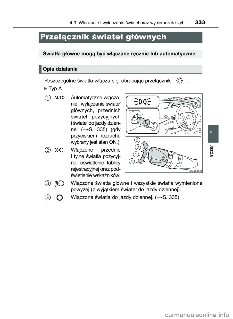 TOYOTA PRIUS 2021  Instrukcja obsługi (in Polish) Poszczególne Êwiat∏a w∏àcza si´, obracajàc prze∏àcznik  .
ó Typ A
Automatyczne w∏àcza-
nie i wy∏àczanie Êwiate∏
g∏ównych,  przednich
Êwiate∏  pozycyjnych
i Êwiate∏ do ja