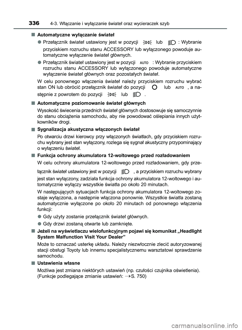 TOYOTA PRIUS 2021  Instrukcja obsługi (in Polish) Automatyczne wy∏àczanie Êwiate∏
Prze∏àcznik  Êwiate∏  ustawiony  jest  w pozycji  lub  :  Wybranie
przyciskiem rozruchu stanu ACCESSORY lub wy∏àczonego powoduje au-
tomatyczne wy∏àcz