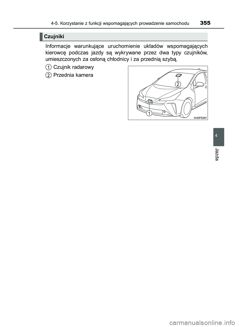 TOYOTA PRIUS 2021  Instrukcja obsługi (in Polish) Informacje  warunkujàce  uruchomienie  uk∏adów  wspomagajàcych
kierowc´  podczas  jazdy  sà  wykrywane  przez  dwa  typy  czujników,
umieszczonych za os∏onà ch∏odnicy i za przednià szyb