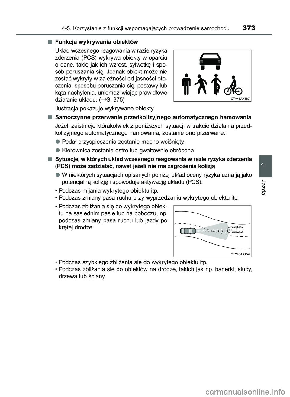 TOYOTA PRIUS 2021  Instrukcja obsługi (in Polish) Funkcja wykrywania obiektów
Uk∏ad wczesnego reagowania w razie ryzyka
zderzenia  (PCS)  wykrywa  obiekty  w oparciu
o dane,  takie  jak  ich  wzrost,  sylwetk´  i spo-
sób  poruszania  si´.  Jed