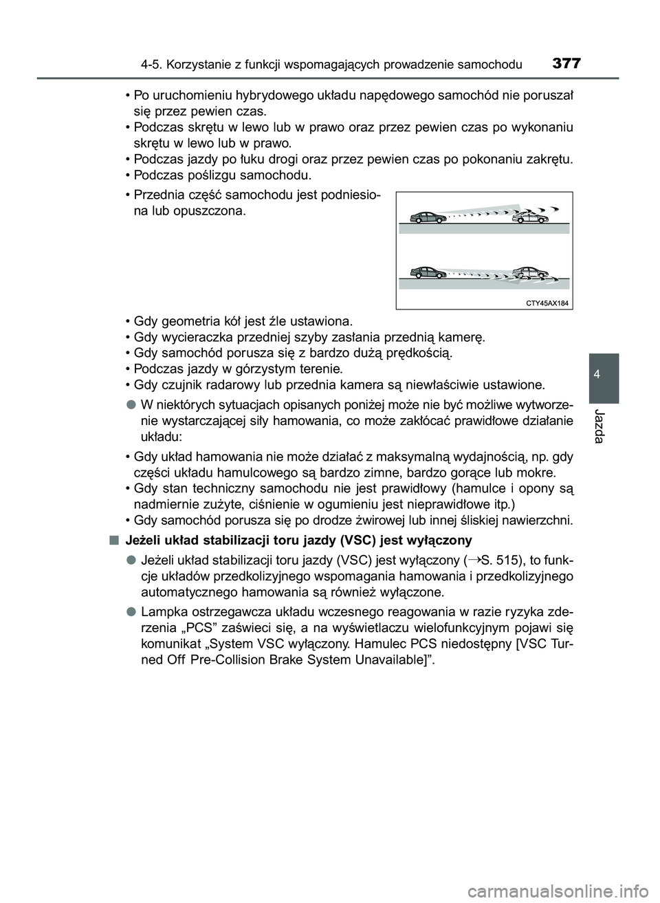 TOYOTA PRIUS 2021  Instrukcja obsługi (in Polish) • Po uruchomieniu hybrydowego uk∏adu nap´dowego samochód nie porusza∏
si´ przez pewien czas.
• Podczas  skr´tu  w lewo  lub  w prawo  oraz  przez  pewien  czas  po  wykonaniu
skr´tu w lew
