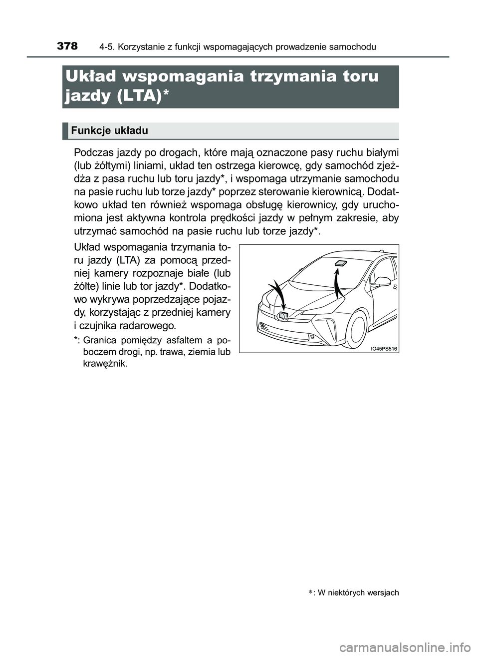 TOYOTA PRIUS 2021  Instrukcja obsługi (in Polish) Podczas jazdy po drogach, które majà oznaczone pasy ruchu bia∏ymi
(lub ˝ó∏tymi) liniami, uk∏ad ten ostrzega kierowc´, gdy samochód zje˝-
d˝a z pasa ruchu lub toru jazdy*, i wspomaga utrz