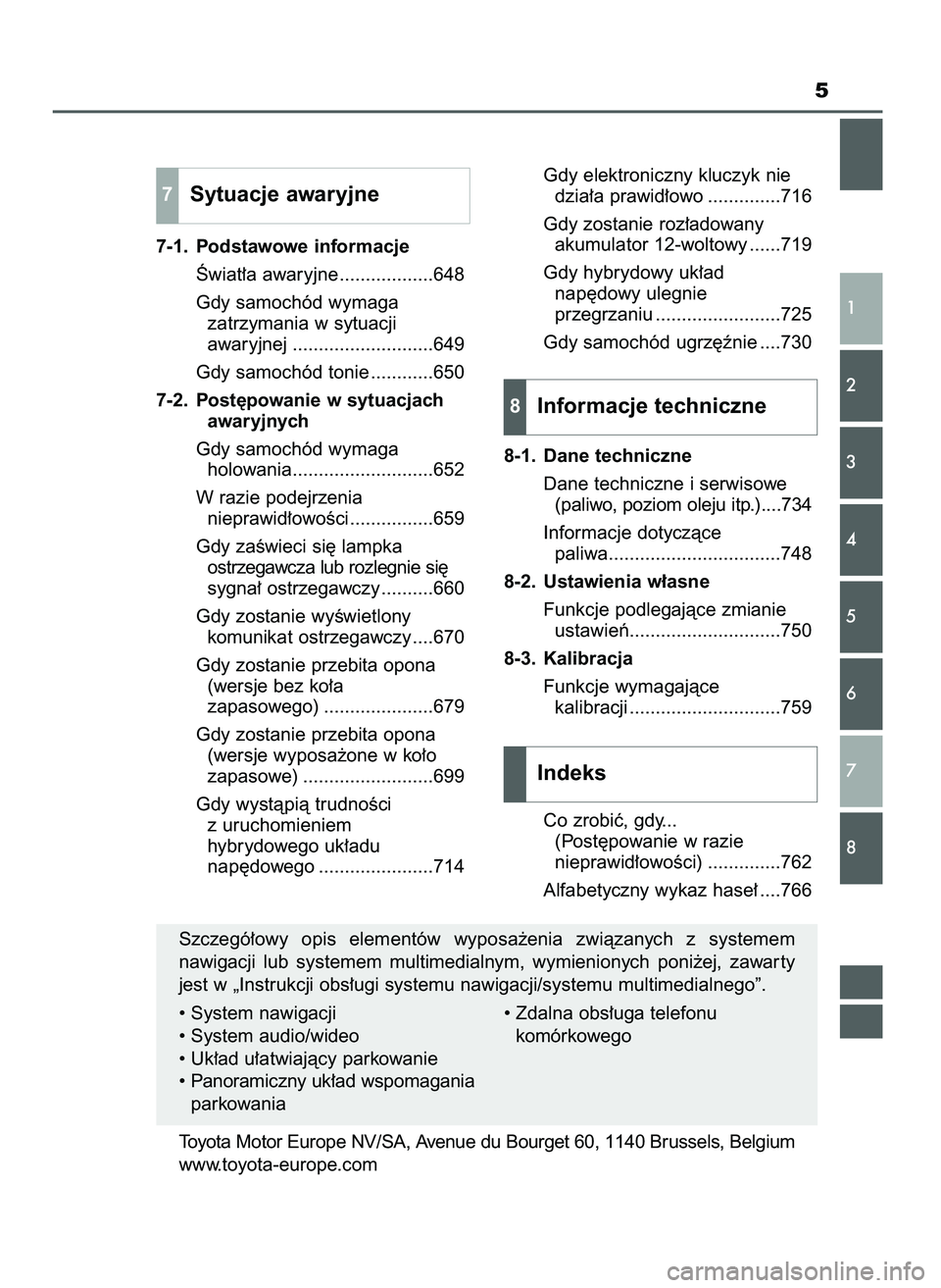 TOYOTA PRIUS 2021  Instrukcja obsługi (in Polish) 5
7-1. Podstawowe informacje
Âwiat∏a awaryjne ..................648
Gdy samochód wymaga 
zatrzymania w sytuacji 
awaryjnej ...........................649
Gdy samochód tonie ............650
7-2. P