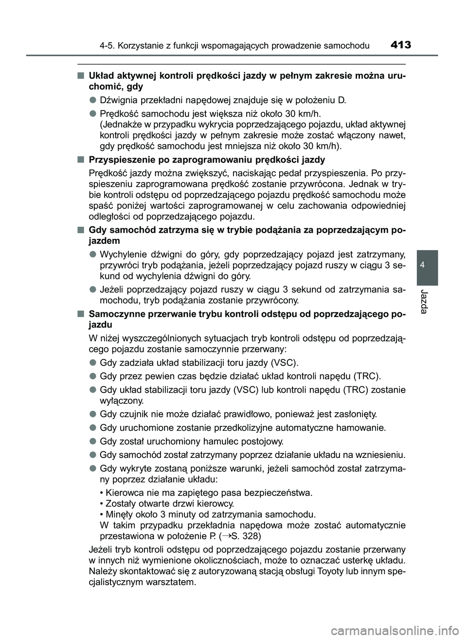 TOYOTA PRIUS 2021  Instrukcja obsługi (in Polish) Uk∏ad aktywnej kontroli pr´dkoÊci jazdy w pe∏nym zakresie mo˝na uru-
chomiç, gdy
Dêwignia przek∏adni nap´dowej znajduje si´ w po∏o˝eniu D.
Pr´dkoÊç samochodu jest wi´ksza ni˝ oko