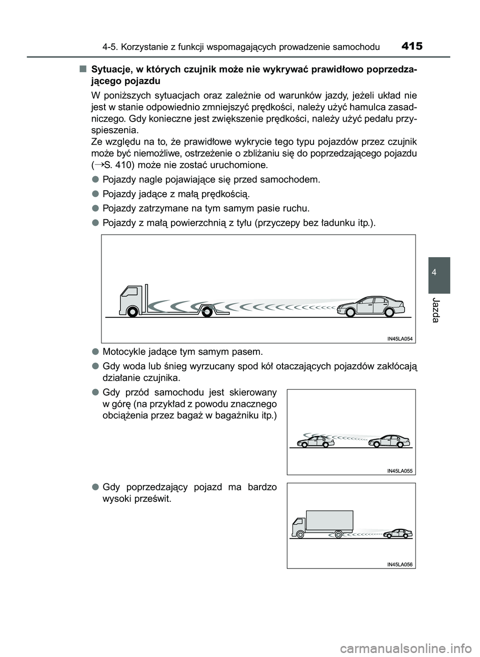TOYOTA PRIUS 2021  Instrukcja obsługi (in Polish) Sytuacje, w których czujnik mo˝e nie wykrywaç prawid∏owo poprzedza-
jàcego pojazdu
W poni˝szych  sytuacjach  oraz  zale˝nie  od  warunków  jazdy,  je˝eli  uk∏ad  nie
jest w stanie odpowied