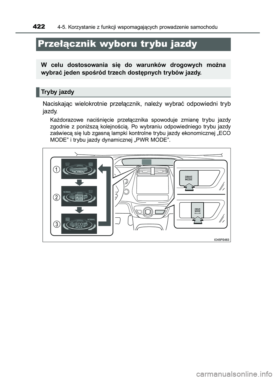 TOYOTA PRIUS 2021  Instrukcja obsługi (in Polish) Naciskajàc  wielokrotnie  prze∏àcznik,  nale˝y  wybraç  odpowiedni  tryb
jazdy.
Ka˝dorazowe  naciÊni´cie  prze∏àcznika  spowoduje  zmian´  trybu  jazdy
zgodnie  z poni˝szà  kolejnoÊci
