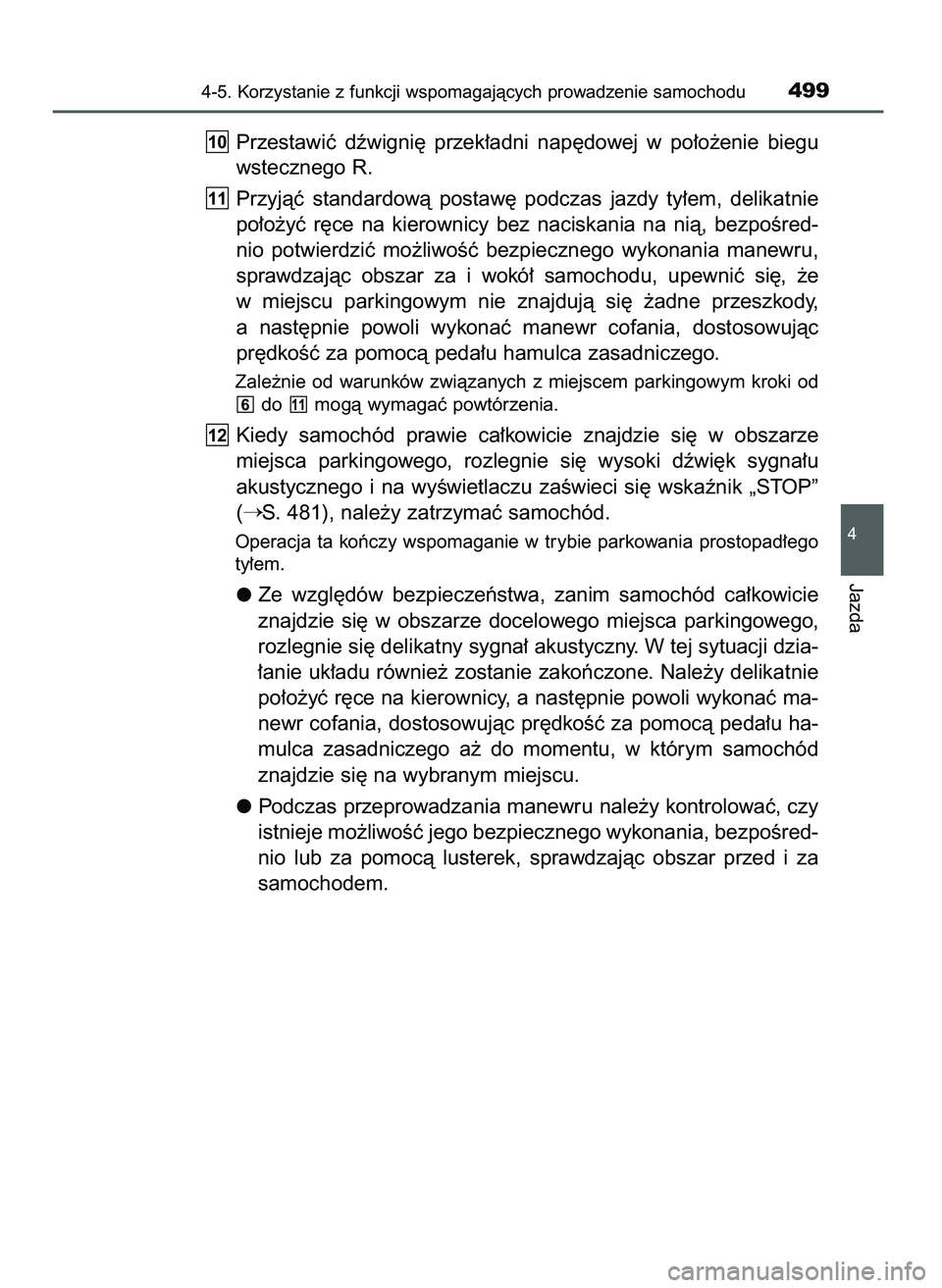 TOYOTA PRIUS 2021  Instrukcja obsługi (in Polish) Przestawiç  dêwigni´  przek∏adni  nap´dowej  w po∏o˝enie  biegu
wstecznego R.
Przyjàç  standardowà  postaw´  podczas  jazdy  ty∏em,  delikatnie
po∏o˝yç  r´ce  na  kierownicy  bez  