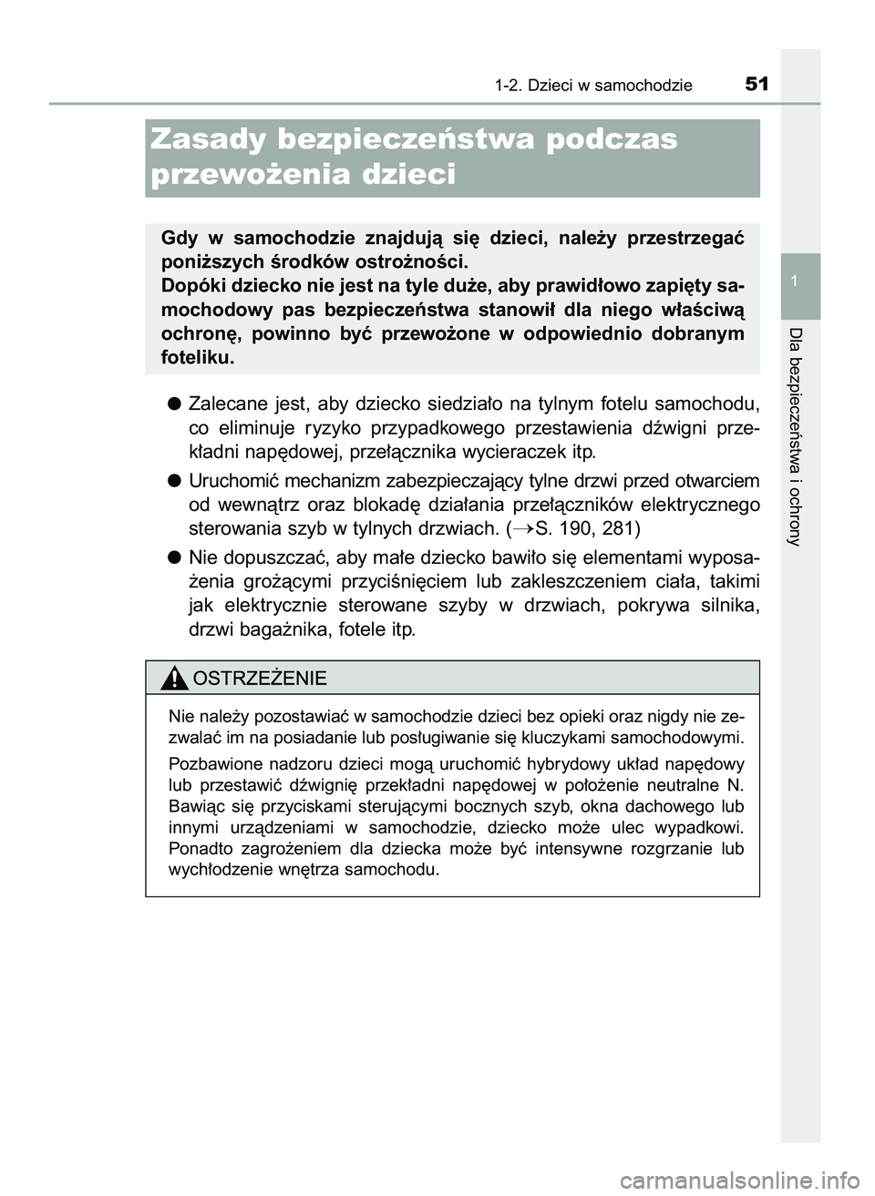 TOYOTA PRIUS 2021  Instrukcja obsługi (in Polish) Zalecane  jest,  aby  dziecko  siedzia∏o  na  tylnym  fotelu  samochodu,
co  eliminuje  ryzyko  przypadkowego  przestawienia  dêwigni  prze-
k∏adni nap´dowej, prze∏àcznika wycieraczek itp.
Ur