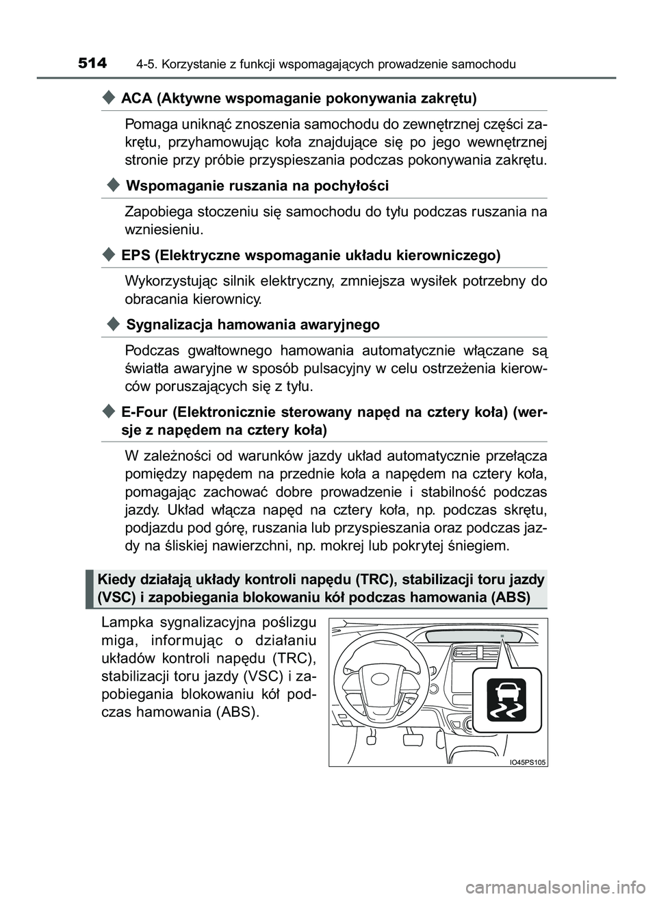 TOYOTA PRIUS 2021  Instrukcja obsługi (in Polish) ACA (Aktywne wspomaganie pokonywania zakr´tu)
Pomaga uniknàç znoszenia samochodu do zewn´trznej cz´Êci za-
kr´tu,  przyhamowujàc  ko∏a  znajdujàce  si´  po  jego  wewn´trznej
stronie prz