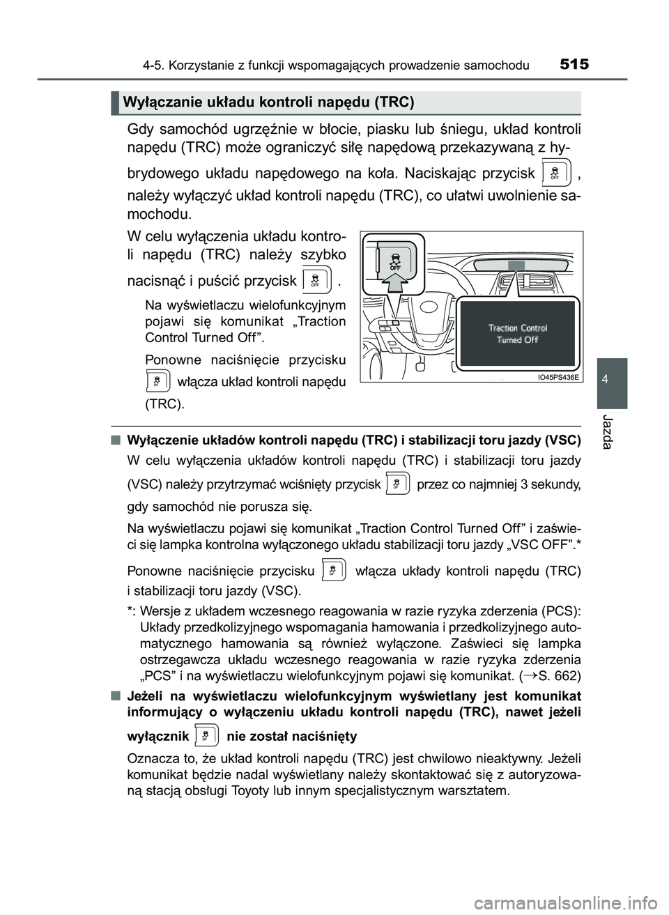 TOYOTA PRIUS 2021  Instrukcja obsługi (in Polish) Gdy  samochód  ugrz´ênie  w b∏ocie,  piasku  lub  Êniegu,  uk∏ad  kontroli
nap´du (TRC) mo˝e ograniczyç si∏´ nap´dowà przekazywanà z hy-
brydowego  uk∏adu  nap´dowego  na  ko∏a. 