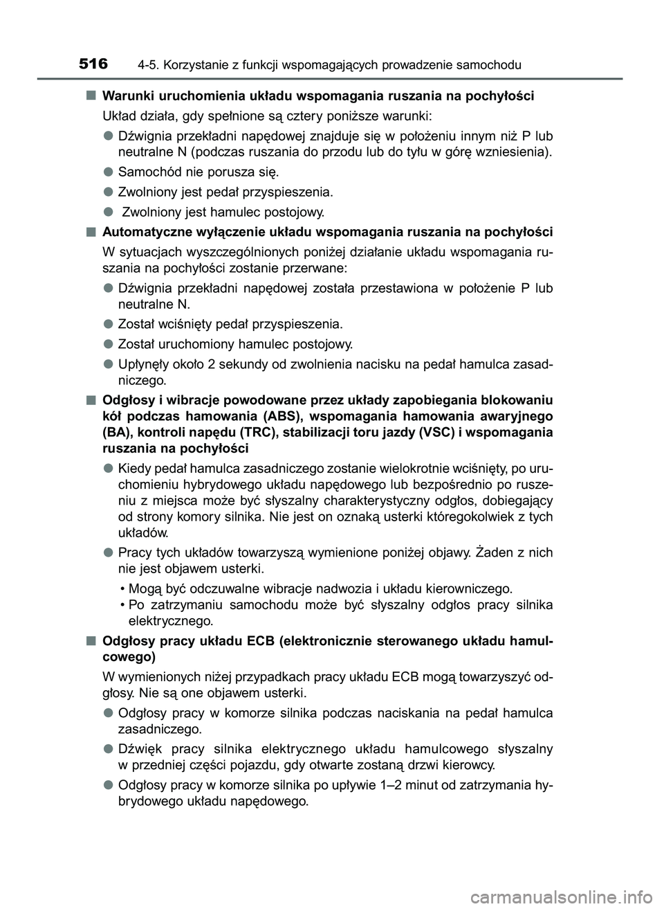 TOYOTA PRIUS 2021  Instrukcja obsługi (in Polish) Warunki uruchomienia uk∏adu wspomagania ruszania na pochy∏oÊci
Uk∏ad dzia∏a, gdy spe∏nione sà cztery poni˝sze warunki:
Dêwignia  przek∏adni  nap´dowej  znajduje  si´  w po∏o˝eniu 