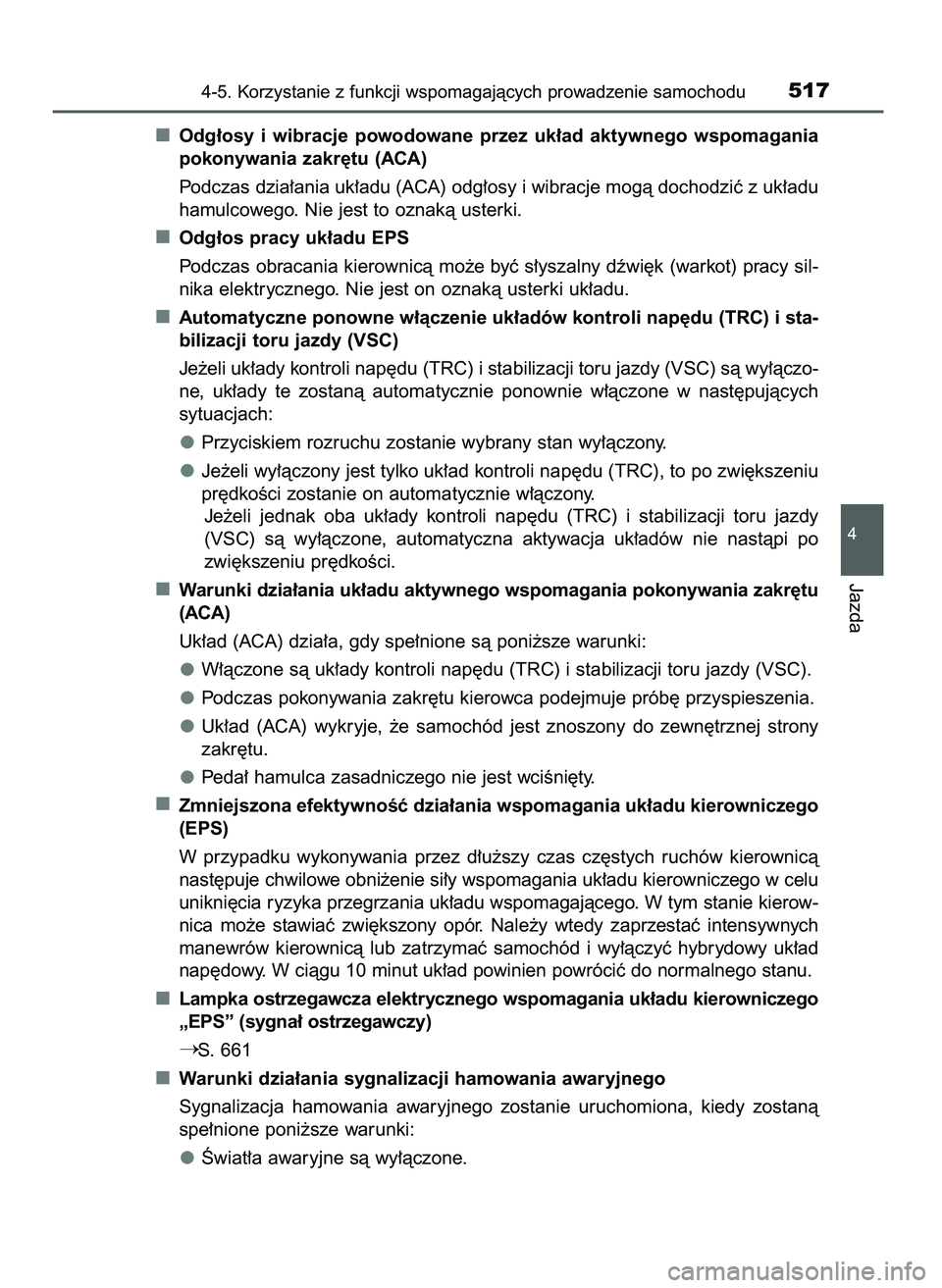 TOYOTA PRIUS 2021  Instrukcja obsługi (in Polish) Odg∏osy  i wibracje  powodowane  przez  uk∏ad  aktywnego  wspomagania
pokonywania zakr´tu (ACA)
Podczas dzia∏ania uk∏adu (ACA) odg∏osy i wibracje mogà dochodziç z uk∏adu
hamulcowego. Ni