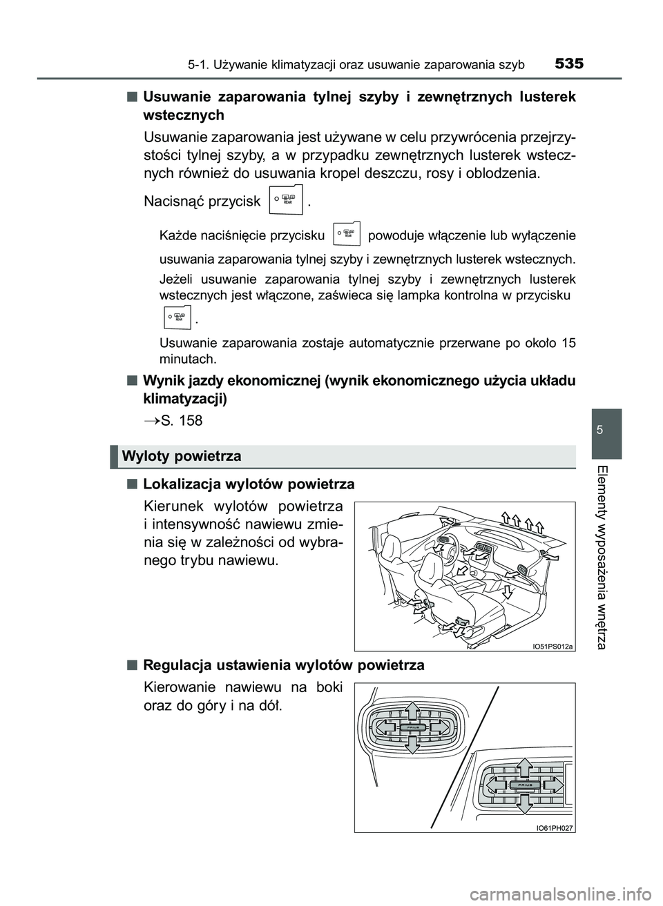TOYOTA PRIUS 2021  Instrukcja obsługi (in Polish) Usuwanie  zaparowania  tylnej  szyby  i zewn´trznych  lusterek
wstecznych
Usuwanie zaparowania jest u˝ywane w celu przywrócenia przejrzy-
stoÊci  tylnej  szyby,  a w przypadku  zewn´trznych  lust