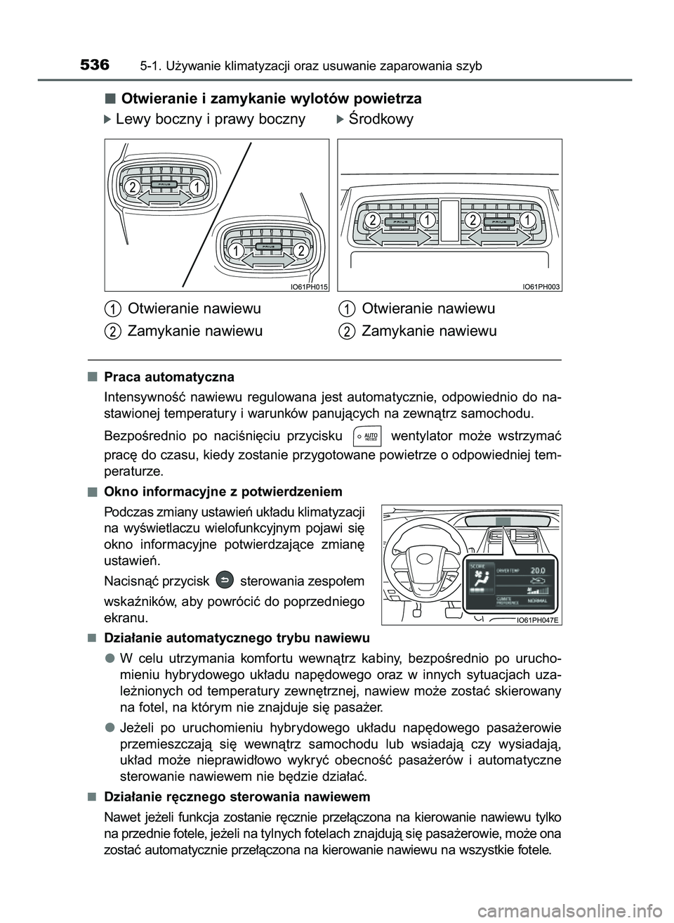 TOYOTA PRIUS 2021  Instrukcja obsługi (in Polish) Otwieranie i zamykanie wylotów powietrza
óLewy boczny i prawy bocznyóÂrodkowy
Praca automatyczna
IntensywnoÊç  nawiewu  regulowana  jest  automatycznie,  odpowiednio  do  na-
stawionej temperatu
