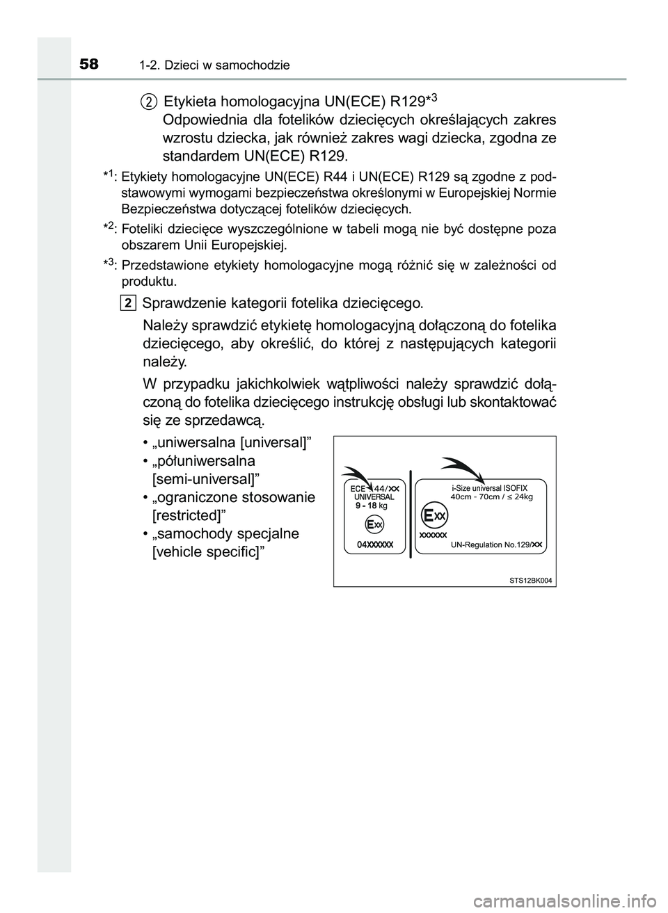 TOYOTA PRIUS 2021  Instrukcja obsługi (in Polish) Etykieta homologacyjna UN(ECE) R129*3
Odpowiednia  dla  fotelików  dzieci´cych  okreÊlajàcych  zakres
wzrostu dziecka, jak równie˝ zakres wagi dziecka, zgodna ze
standardem UN(ECE) R129.
*1: Ety
