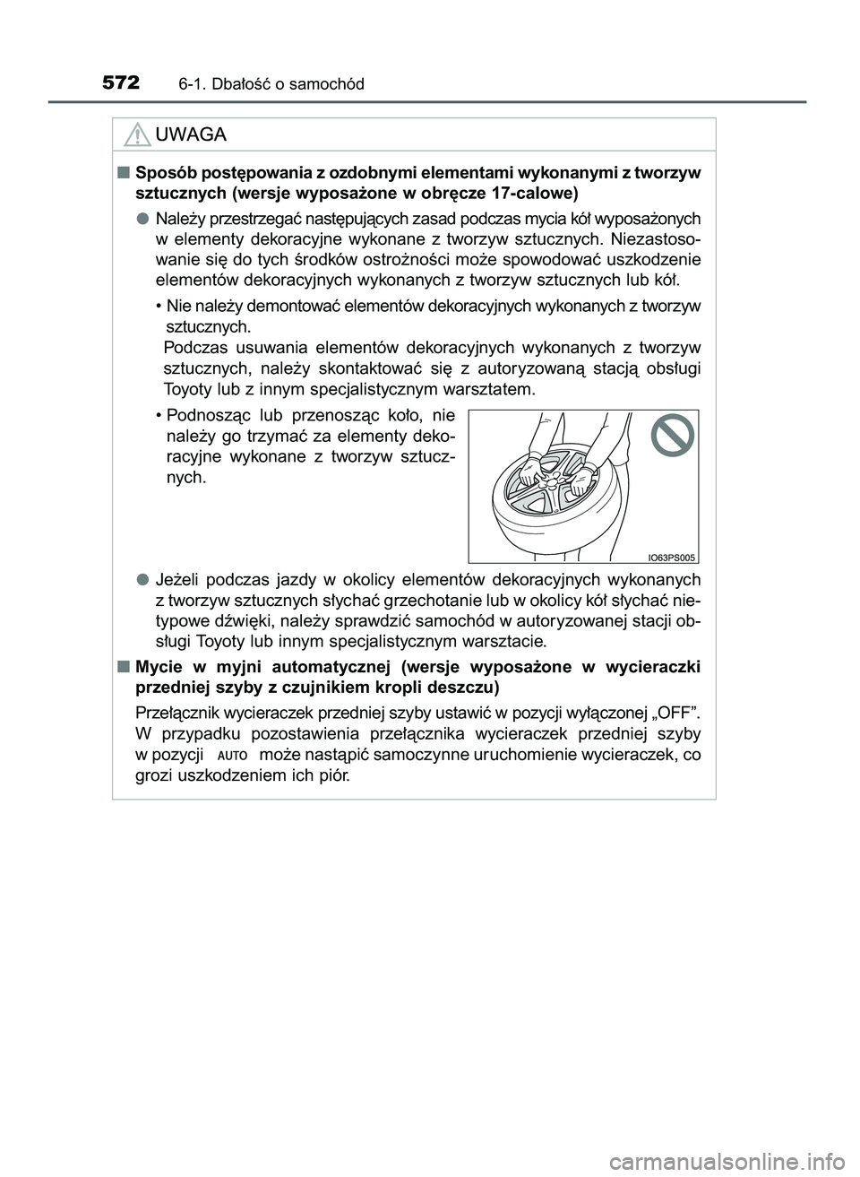 TOYOTA PRIUS 2021  Instrukcja obsługi (in Polish) 5726-1. Dba∏oÊç o samochód
Sposób post´powania z ozdobnymi elementami wykonanymi z tworzyw
sztucznych (wersje wyposa˝one w obr´cze 17-calowe)
Nale˝y przestrzegaç nast´pujàcych zasad podc