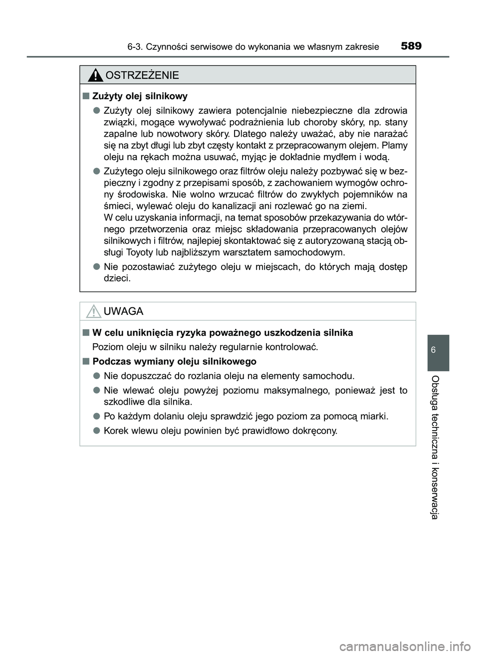TOYOTA PRIUS 2021  Instrukcja obsługi (in Polish) 6-3. CzynnoÊci serwisowe do wykonania we w∏asnym zakresie589
6
Obs∏uga techniczna i konserwacja
Zu˝yty olej silnikowy
Zu˝yty  olej  silnikowy  zawiera  potencjalnie  niebezpieczne  dla  zdrowi