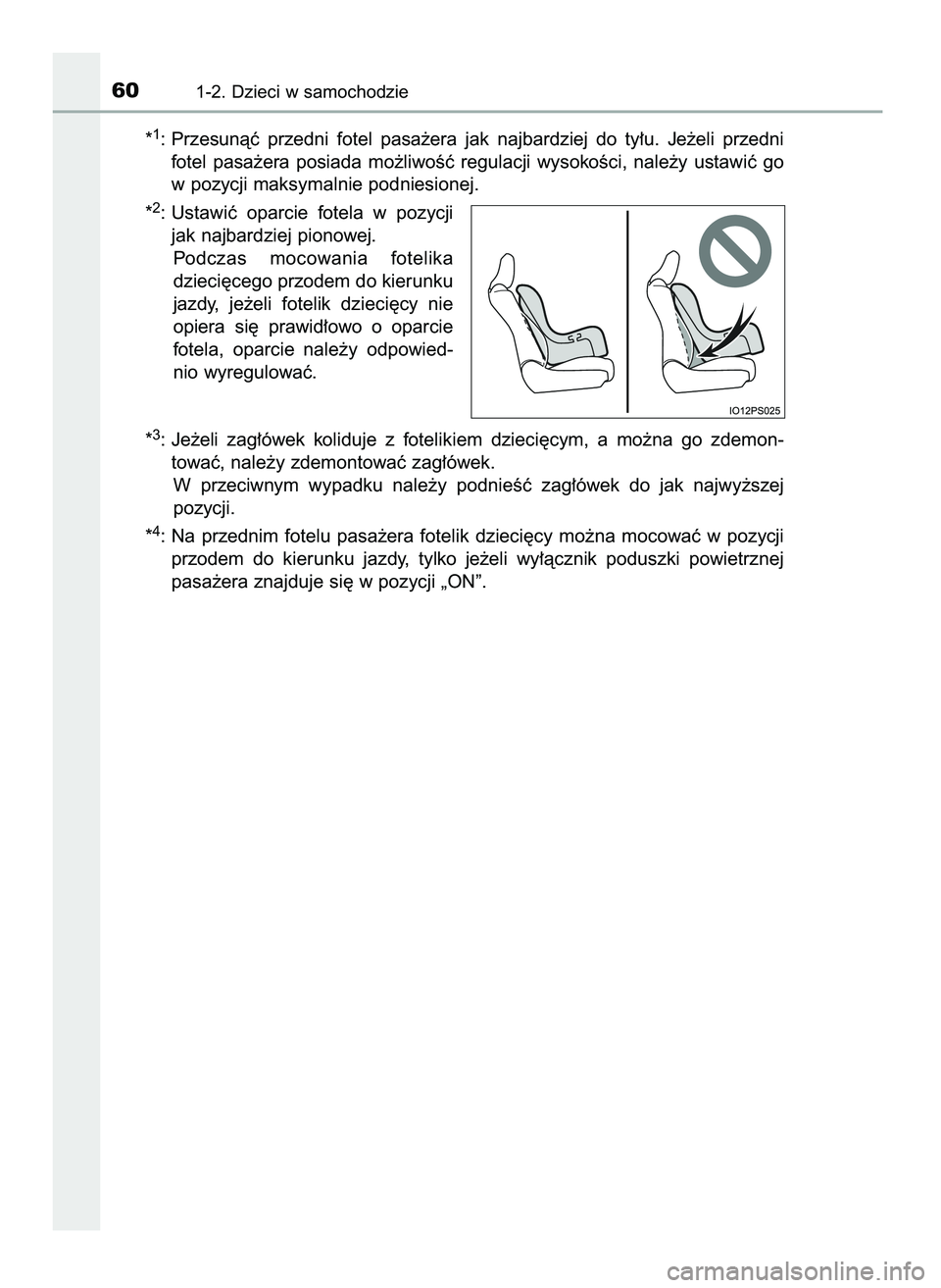 TOYOTA PRIUS 2021  Instrukcja obsługi (in Polish) *1: Przesunàç  przedni  fotel  pasa˝era  jak  najbardziej  do  ty∏u.  Je˝eli  przedni
fotel  pasa˝era  posiada  mo˝liwoÊç  regulacji  wysokoÊci,  nale˝y  ustawiç  go
w pozycji maksymalnie