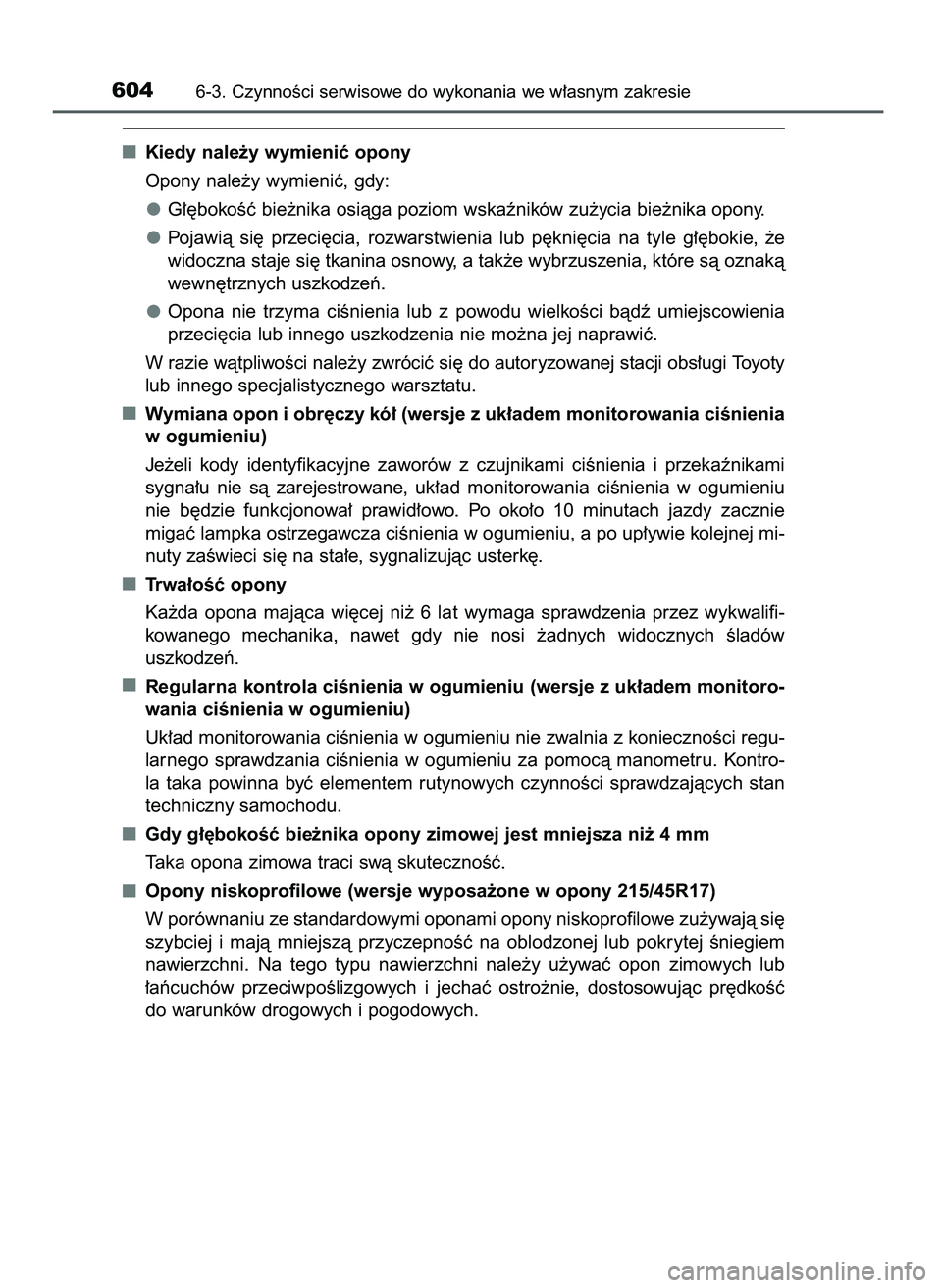 TOYOTA PRIUS 2021 Instrukcja obsługi (in Polish) Kiedy nale˝y wymieniç opony
Opony nale˝y wymieniç, gdy:
G∏´bokoÊç bie˝nika osiàga poziom wskaêników zu˝ycia bie˝nika opony.
Pojawià si´ przeci´cia, rozwarstwienia lub p´kni´ci TOYOTA PRIUS 2021 Instrukcja obsługi (in Polish) Kiedy nale˝y wymieniç opony
Opony nale˝y wymieniç, gdy:
G∏´bokoÊç bie˝nika osiàga poziom wskaêników zu˝ycia bie˝nika opony.
Pojawià si´ przeci´cia, rozwarstwienia lub p´kni´ci